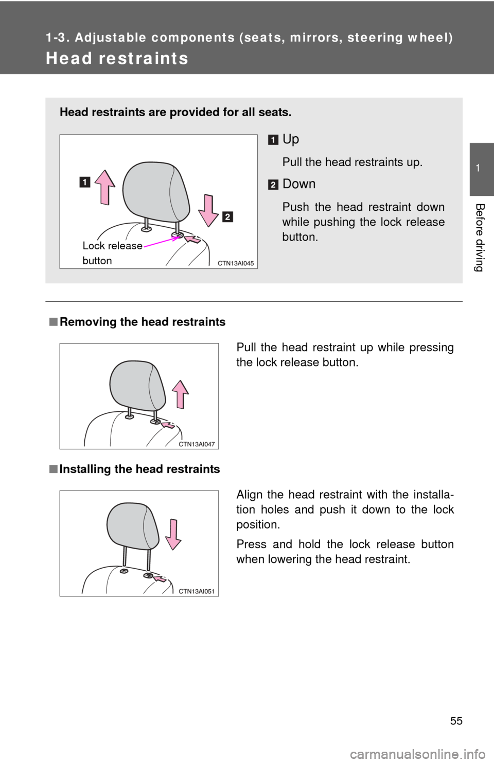 TOYOTA CAMRY 2010 XV40 / 8.G Owners Manual 55
1
1-3. Adjustable components (seats, mirrors, steering wheel)
Before driving
Head restraints
■Removing the head restraints
■ Installing the head restraints
Head restraints are provided for all 