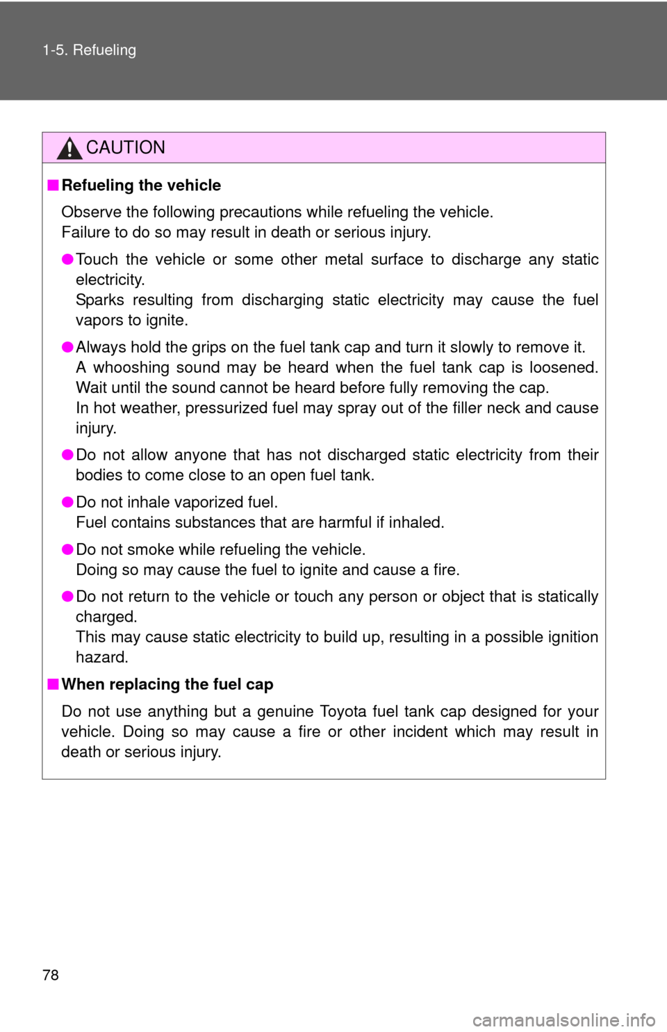 TOYOTA CAMRY 2010 XV40 / 8.G Owners Manual 78 1-5. Refueling
CAUTION
■Refueling the vehicle
Observe the following precautions while refueling the vehicle. 
Failure to do so may result in death or serious injury.
●Touch the vehicle or some 