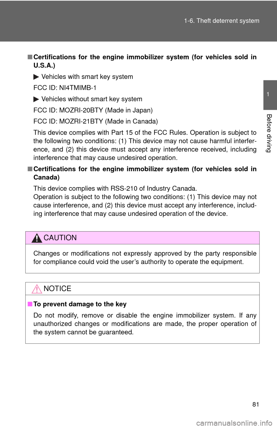 TOYOTA CAMRY 2010 XV40 / 8.G Owners Manual 81
1-6. Theft deterrent system
1
Before driving
■
Certifications for the engine imm obilizer system (for vehicles sold in
U.S.A.)
Vehicles with smart key system
FCC ID: NI4TMIMB-1
Vehicles without s