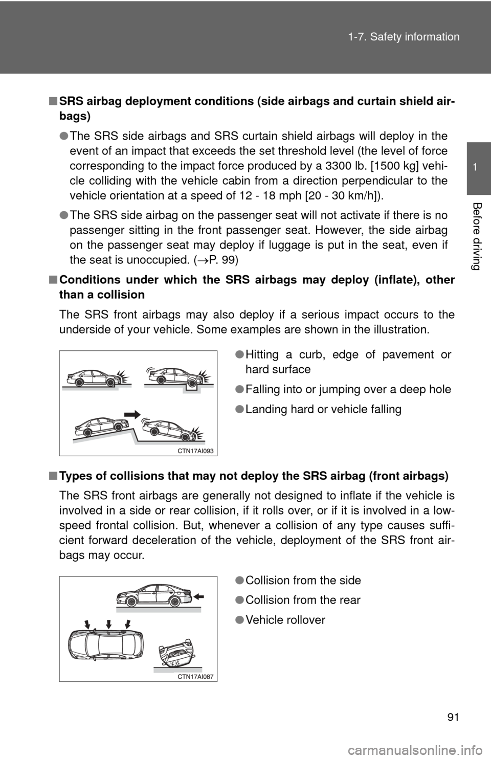 TOYOTA CAMRY 2010 XV40 / 8.G Owners Manual 91
1-7. Safety information
1
Before driving
■
SRS airbag deployment conditions (s ide airbags and curtain shield air-
bags)
● The SRS side airbags and SRS curtain shield airbags will deploy in the