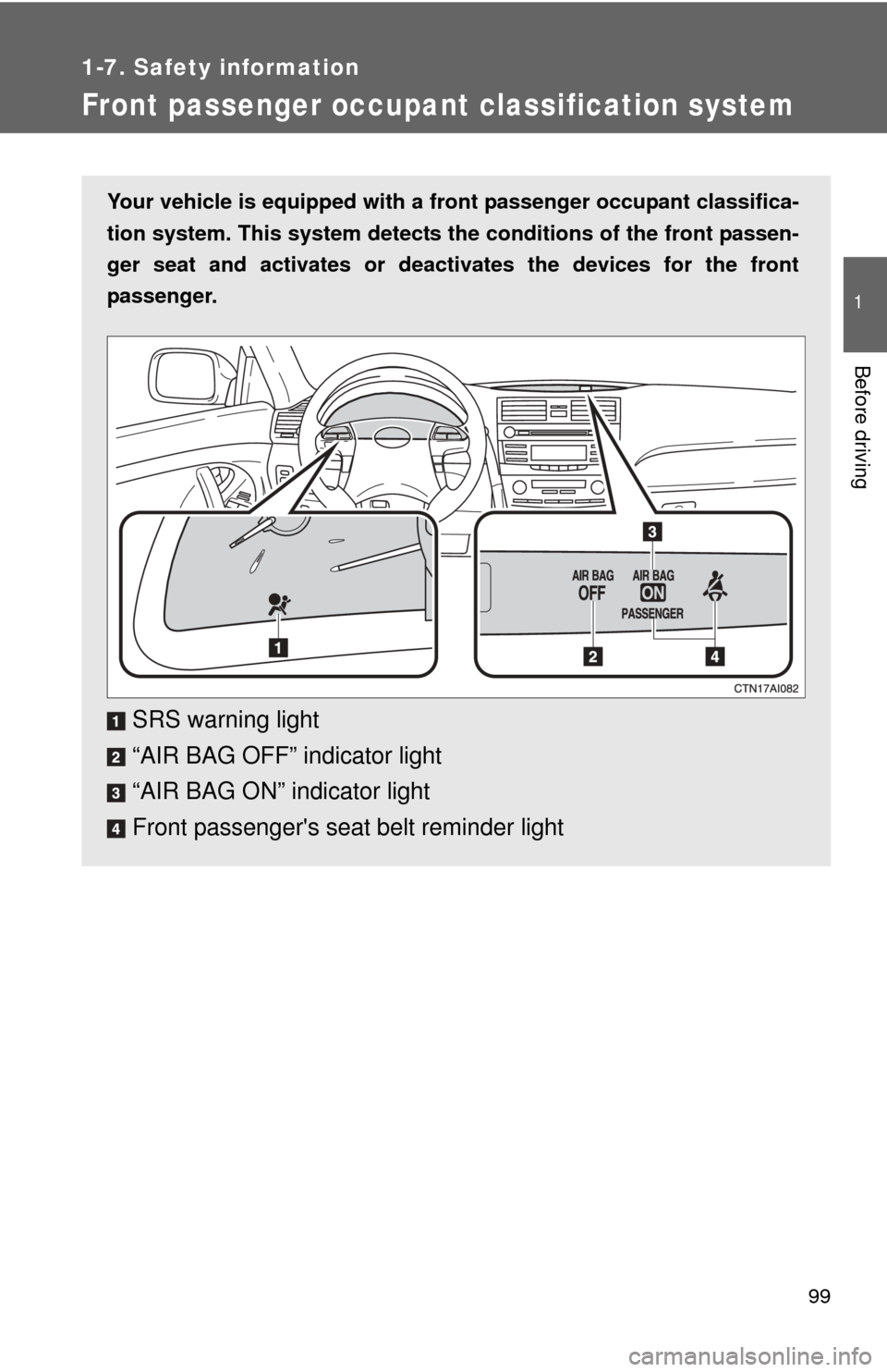 TOYOTA CAMRY 2010 XV40 / 8.G Owners Manual 99
1
1-7. Safety information
Before driving
Front passenger occupant classification system
Your vehicle is equipped with a front passenger occupant classifica-
tion system. This system detects the co TOYOTA CAMRY 2010 XV40 / 8.G Owners Manual 99
1
1-7. Safety information
Before driving
Front passenger occupant classification system
Your vehicle is equipped with a front passenger occupant classifica-
tion system. This system detects the co