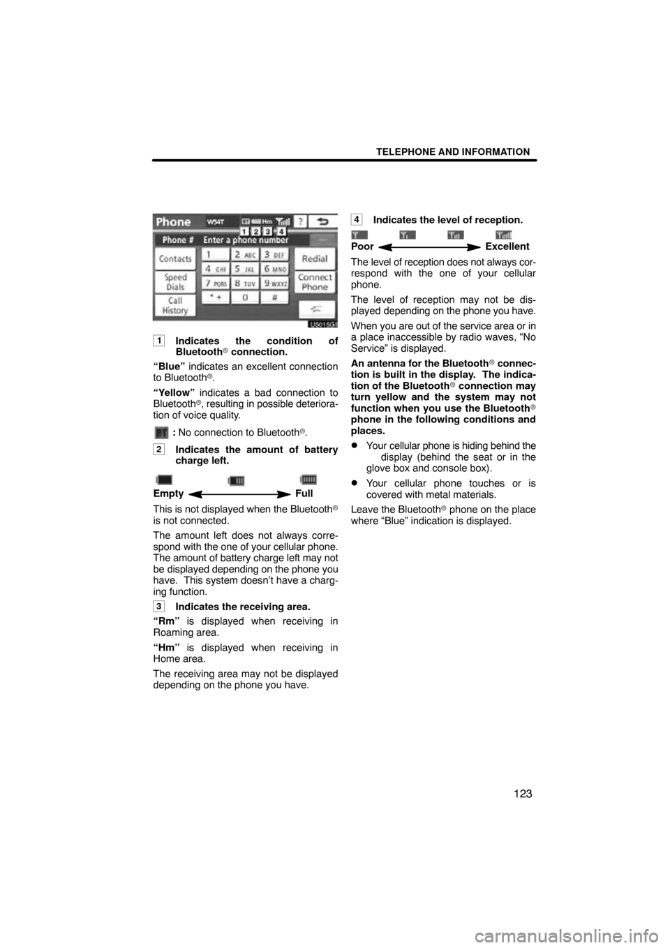 TOYOTA CAMRY 2011 XV50 / 9.G Navigation Manual TELEPHONE AND INFORMATION
123
1Indicates the condition of
Bluetooth connection.
“Blue”  indicates an excellent connection
to Bluetooth .
“Yellow”  indicates a bad connection to
Bluetooth , 