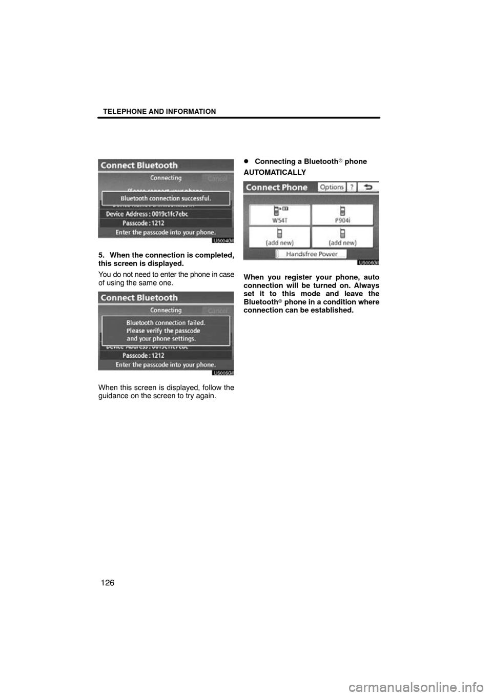 TOYOTA CAMRY 2011 XV50 / 9.G Navigation Manual TELEPHONE AND INFORMATION
126
5. When the connection is completed,
this screen is displayed.
You do not need to enter the phone in case
of using the same one.
When this screen is displayed, follow the
