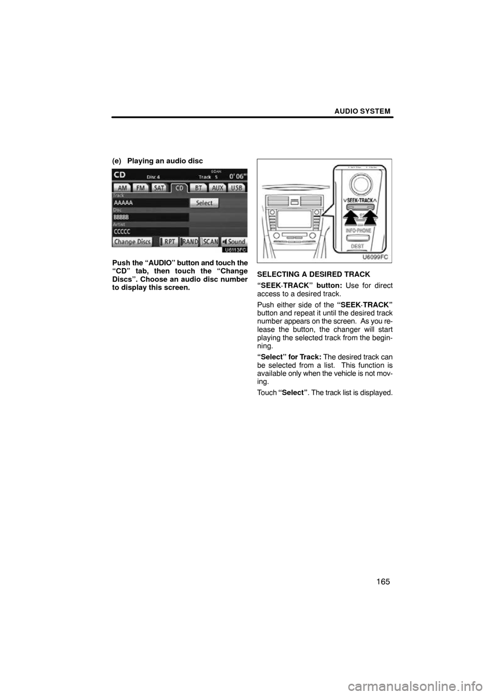 TOYOTA CAMRY 2011 XV50 / 9.G Navigation Manual AUDIO SYSTEM
165
(e) Playing an audio disc
Push the “AUDIO” button and touch the
“CD” tab, then touch the “Change
Discs”. Choose an audio disc number
to display this screen.
SELECTING A DE