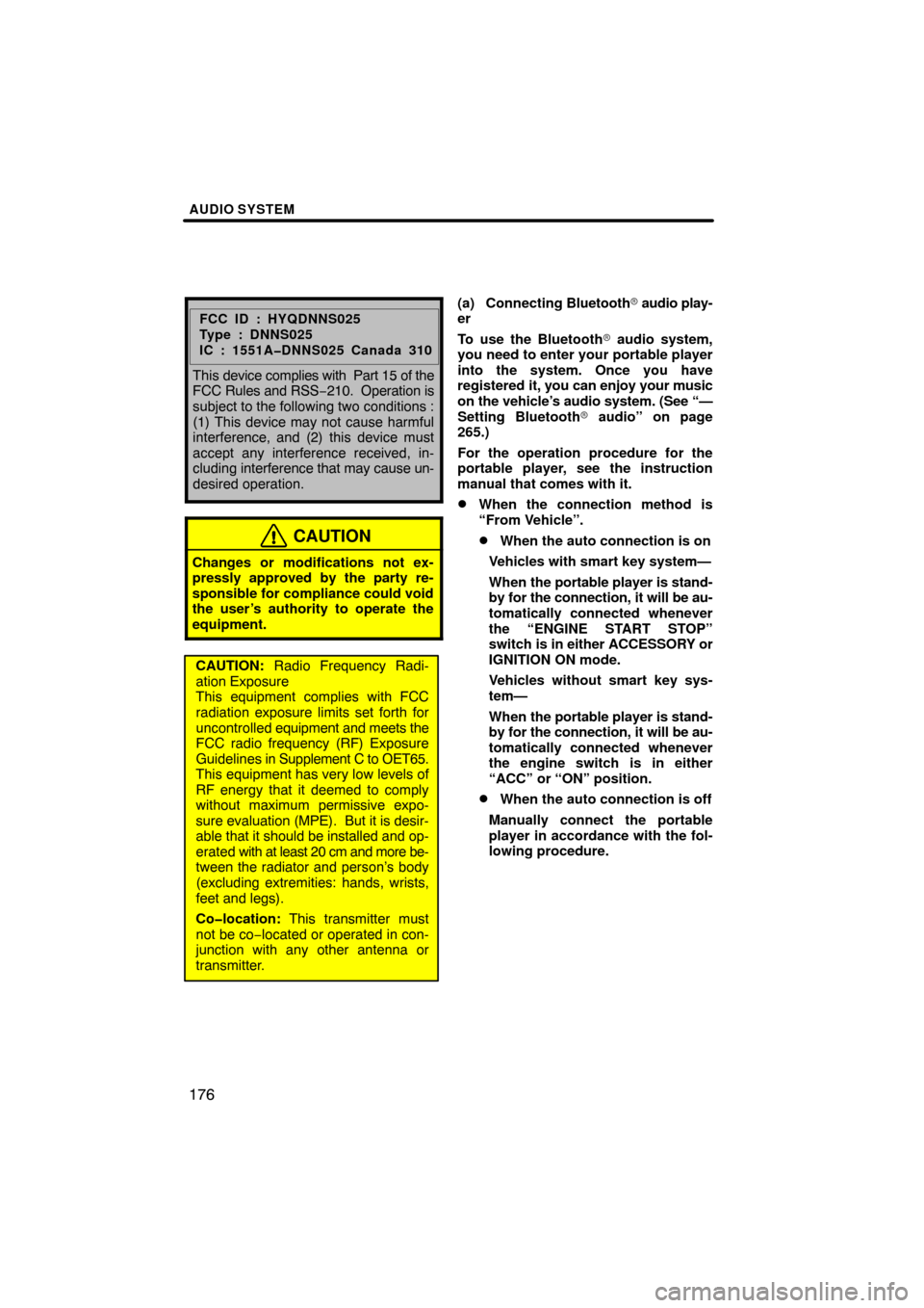 TOYOTA CAMRY 2011 XV50 / 9.G Navigation Manual AUDIO SYSTEM
176
FCC ID : HYQDNNS025
Type : DNNS025
IC : 1551A�DNNS025 Canada 310
This device complies with  Part 15 of the
FCC Rules and RSS −210.  Operation is
subject to the following two conditi