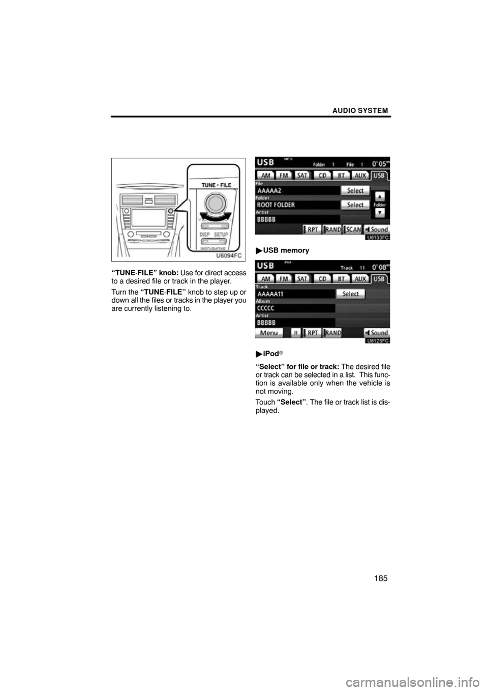 TOYOTA CAMRY 2011 XV50 / 9.G Navigation Manual AUDIO SYSTEM
185
“TUNE·FILE” knob: Use for direct access
to a desired file or track in the player.
Turn the “TUNE·FILE”  knob to step up or
down  all the files or tracks in the player you
ar