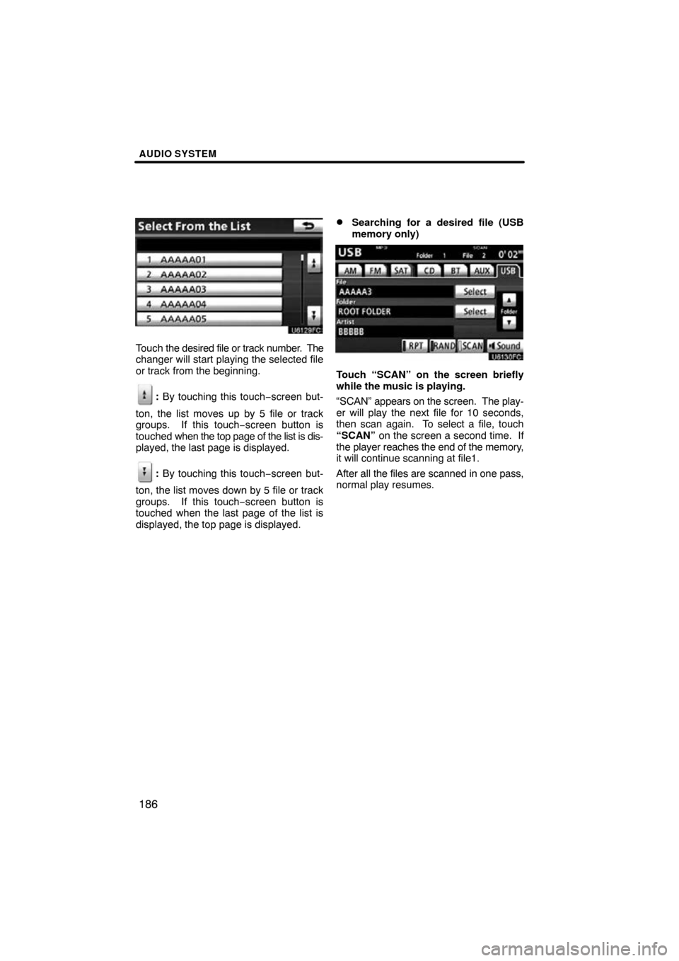 TOYOTA CAMRY 2011 XV50 / 9.G Navigation Manual AUDIO SYSTEM
186
Touch the desired file or track number.  The
changer will start playing the selected file
or track from the beginning.
:  By touching this touch−screen but-
ton, the list moves up b