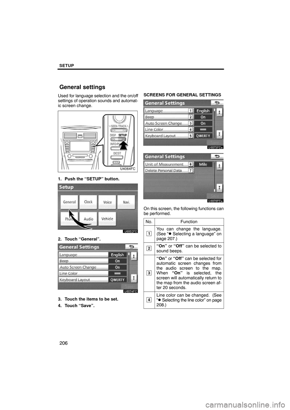TOYOTA CAMRY 2011 XV50 / 9.G Navigation Manual SETUP
206
Used for language selection and the on/off
settings of operation sounds and automat-
ic screen change.
1. Push the “SETUP” button.
2. Touch “General”.
3. Touch the items to be set.
4