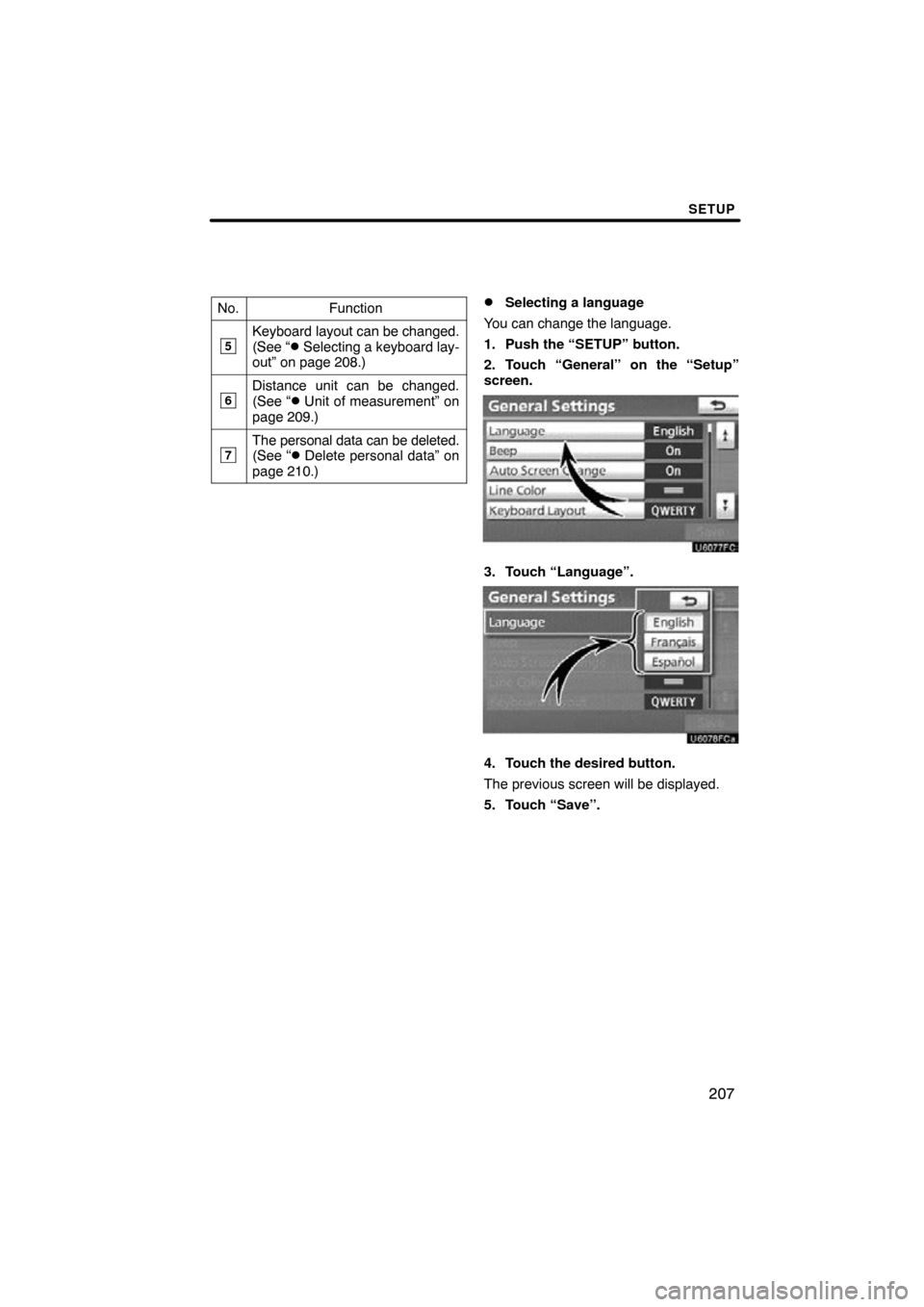 TOYOTA CAMRY 2011 XV50 / 9.G Navigation Manual SETUP
207
No.Function
5Keyboard layout can be changed.
(See “ Selecting a keyboard lay-
out” on page 208.)
6Distance unit can be changed.
(See “ Unit of measurement” on
page 209.)
7The perso