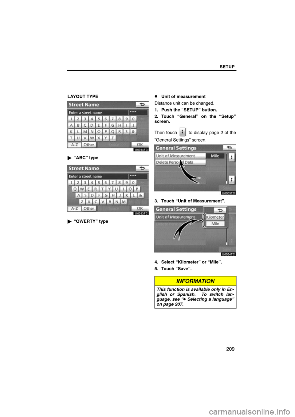 TOYOTA CAMRY 2011 XV50 / 9.G Navigation Manual SETUP
209
LAYOUT TYPE
“ABC” type
“QWERTY” type
Unit of measurement
Distance unit can be changed.
1. Push the “SETUP” button.
2. Touch “General” on the “Setup”
screen.
Then touch