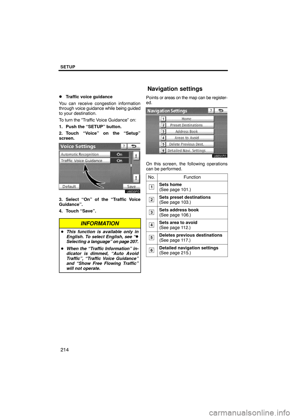 TOYOTA CAMRY 2011 XV50 / 9.G Navigation Manual SETUP
214

Traffic voice guidance
You can receive congestion information
through  voice guidance while  being guided
to your destination.
To turn the “Traffic Voice Guidance” on:
1. Push the “S