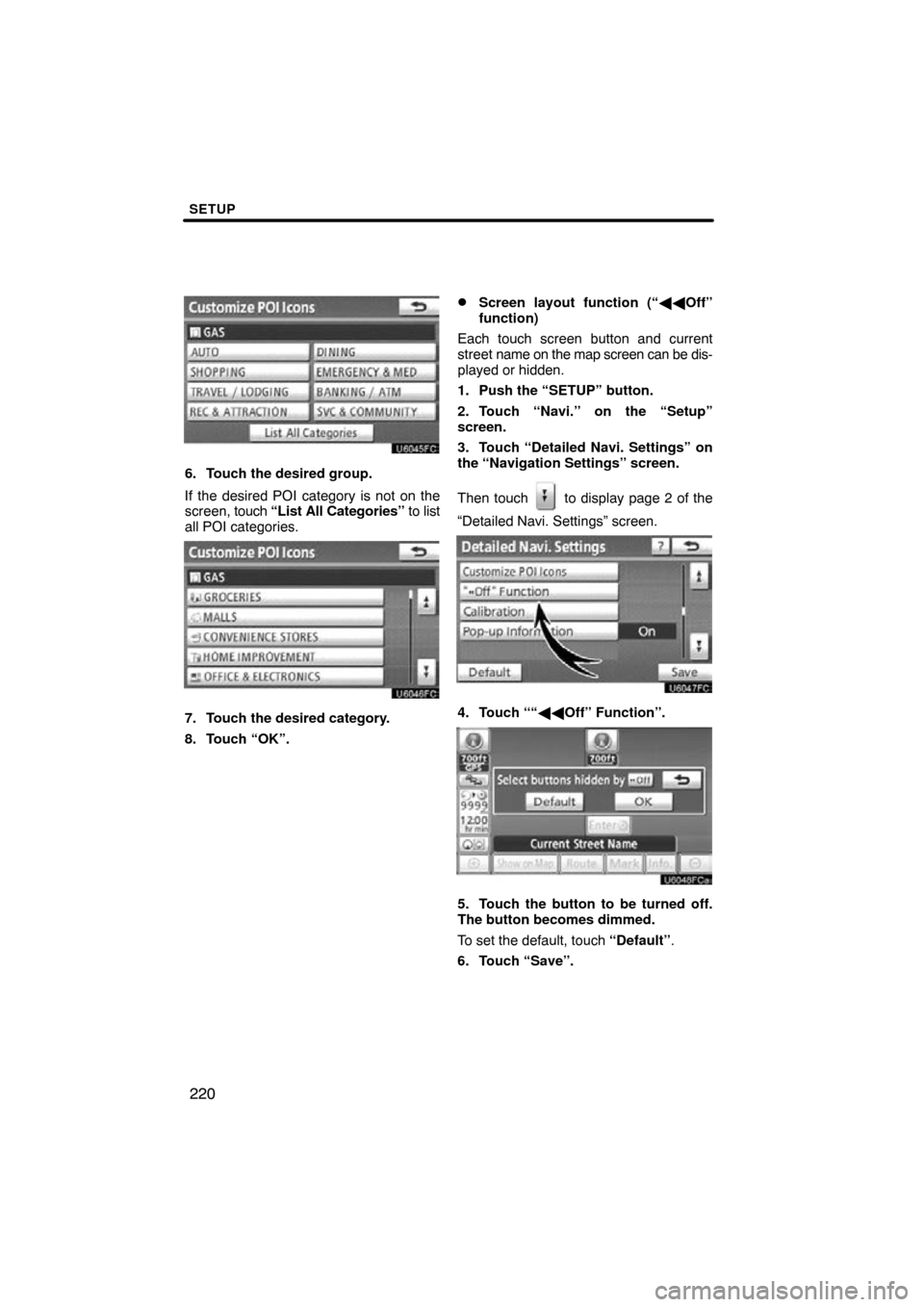 TOYOTA CAMRY 2011 XV50 / 9.G Navigation Manual SETUP
220
6. Touch the desired group.
If the desired POI category is not on the
screen, touch “List All Categories”  to list
all POI categories.
7. Touch the desired category.
8. Touch “OK”.
