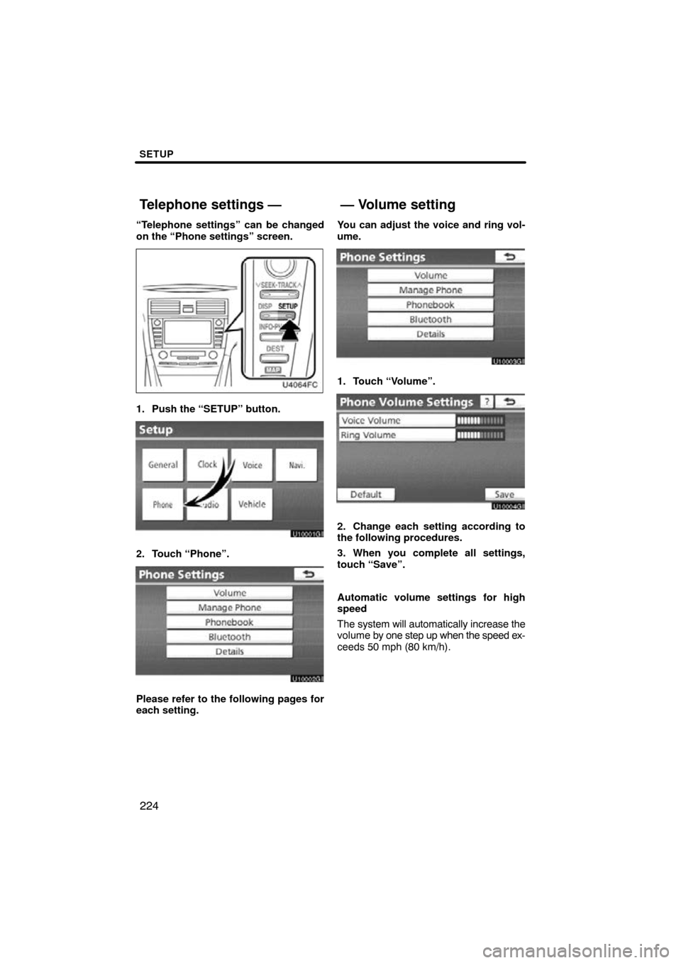 TOYOTA CAMRY 2011 XV50 / 9.G Navigation Manual SETUP
224
“Telephone settings” can be changed
on the “Phone settings” screen.
1. Push the “SETUP” button.
2. Touch “Phone”.
Please refer to the following pages for
each setting.You can