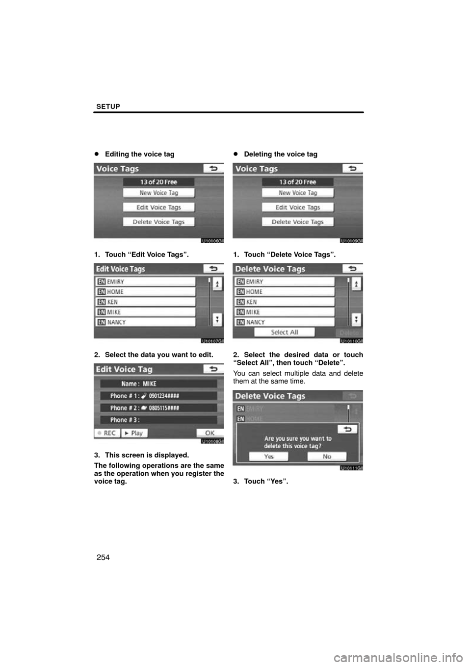 TOYOTA CAMRY 2011 XV50 / 9.G Navigation Manual SETUP
254

Editing the voice tag
1. Touch “Edit Voice Tags”.
2. Select the data you want to edit.
3. This screen is displayed.
The following operations are the same
as the operation when you regi