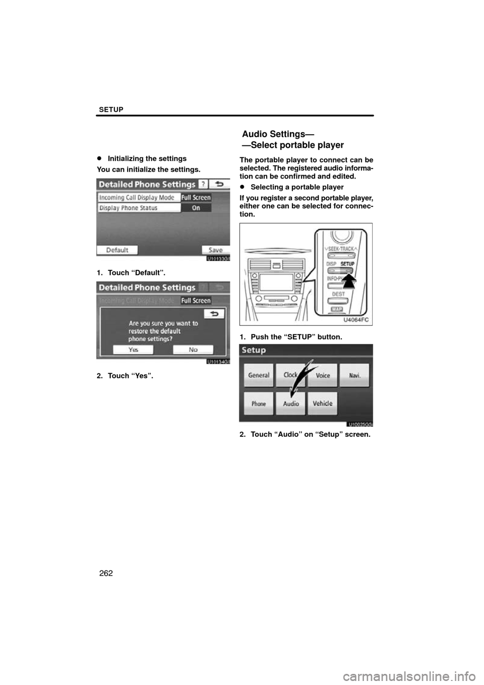 TOYOTA CAMRY 2011 XV50 / 9.G Navigation Manual SETUP
262

Initializing the settings
You can initialize the settings.
1. Touch “Default”.
2. Touch “Yes”. The portable player to connect can be
selected. 
The registered audio informa-
tion c