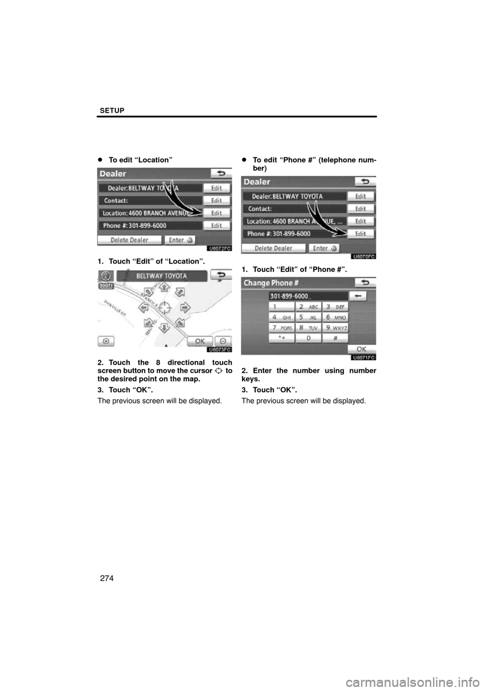 TOYOTA CAMRY 2011 XV50 / 9.G Navigation Manual SETUP
274

To edit “Location”
1. Touch “Edit” of “Location”.
2. Touch the 8 directional touch
screen 
button to move the cursor  to
the desired point on the map.
3. Touch “OK”.
The pr