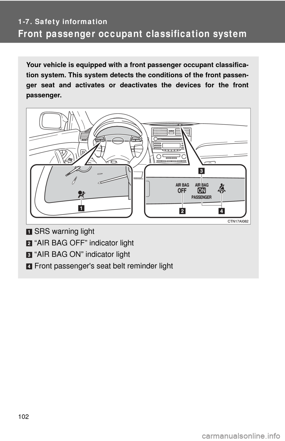 TOYOTA CAMRY 2011 XV50 / 9.G Owners Manual 102
1-7. Safety information
Front passenger occupant classification system
Your vehicle is equipped with a front passenger occupant classifica-
tion system. This system detects the conditions of the TOYOTA CAMRY 2011 XV50 / 9.G Owners Manual 102
1-7. Safety information
Front passenger occupant classification system
Your vehicle is equipped with a front passenger occupant classifica-
tion system. This system detects the conditions of the