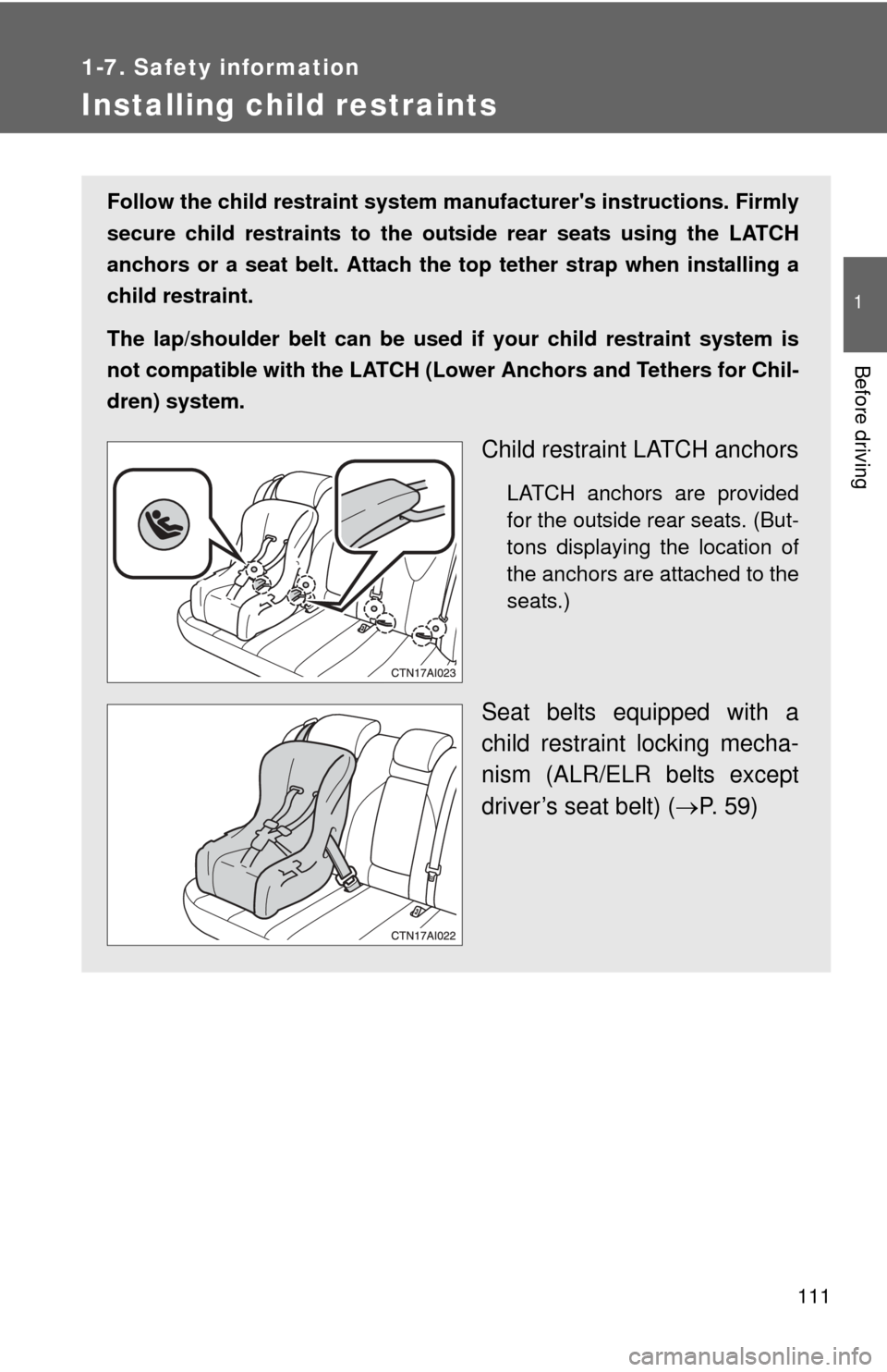 TOYOTA CAMRY 2011 XV50 / 9.G Owners Manual 111
1
1-7. Safety information
Before driving
Installing child restraints
Follow the child restraint system manufacturers instructions. Firmly
secure child restraints to the outside rear seats using t TOYOTA CAMRY 2011 XV50 / 9.G Owners Manual 111
1
1-7. Safety information
Before driving
Installing child restraints
Follow the child restraint system manufacturers instructions. Firmly
secure child restraints to the outside rear seats using t
