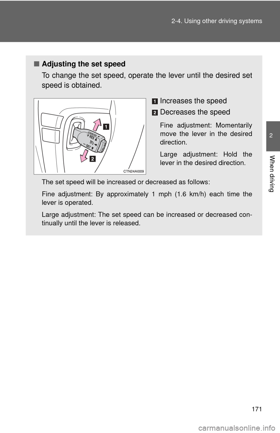 TOYOTA CAMRY 2011 XV50 / 9.G Owners Manual 171
2-4. Using other
driving systems
2
When driving
■Adjusting the set speed
To change the set speed, operate the lever until the desired set
speed is obtained.
Increases the speed
Decreases the s TOYOTA CAMRY 2011 XV50 / 9.G Owners Manual 171
2-4. Using other
driving systems
2
When driving
■Adjusting the set speed
To change the set speed, operate the lever until the desired set
speed is obtained.
Increases the speed
Decreases the s