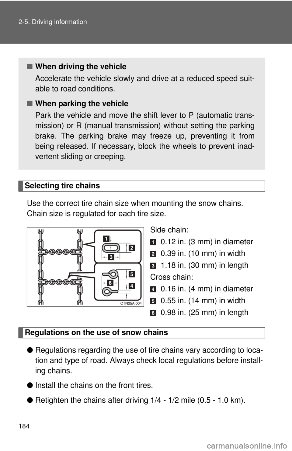 TOYOTA CAMRY 2011 XV50 / 9.G Owners Manual 184 2-5. Driving information
Selecting tire chainsUse the correct tire chain size when mounting the snow chains.
Chain size is regulated for each tire size.
Side chain: 0.12 in. (3 mm) in diameter
TOYOTA CAMRY 2011 XV50 / 9.G Owners Manual 184 2-5. Driving information
Selecting tire chainsUse the correct tire chain size when mounting the snow chains.
Chain size is regulated for each tire size.
Side chain: 0.12 in. (3 mm) in diameter