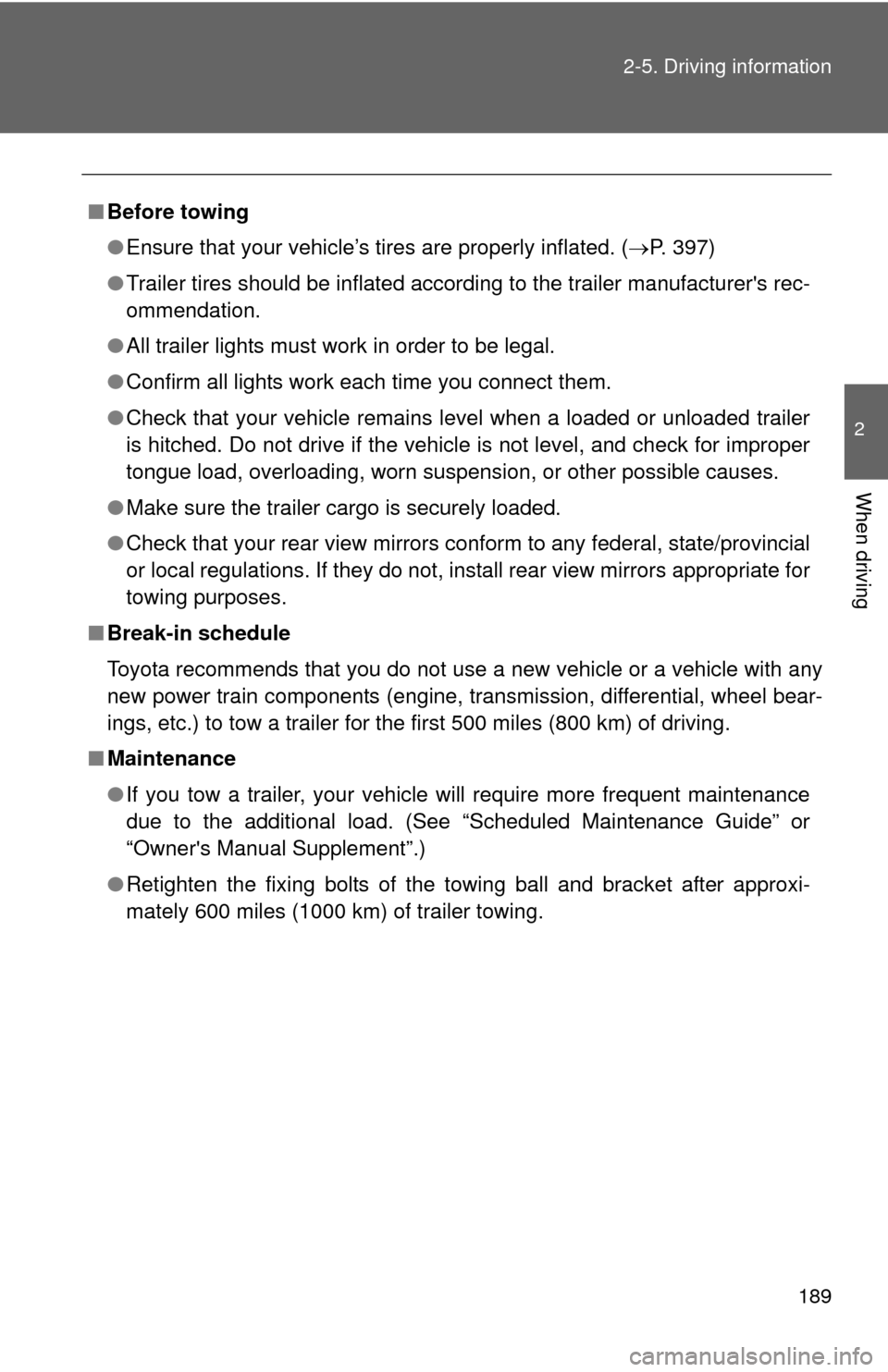 TOYOTA CAMRY 2011 XV50 / 9.G Owners Manual 189
2-5. Driving information
2
When driving
■
Before towing
●Ensure that your vehicle’s tires are properly inflated. ( P. 397)
● Trailer tires should be inflated according to the trailer ma
