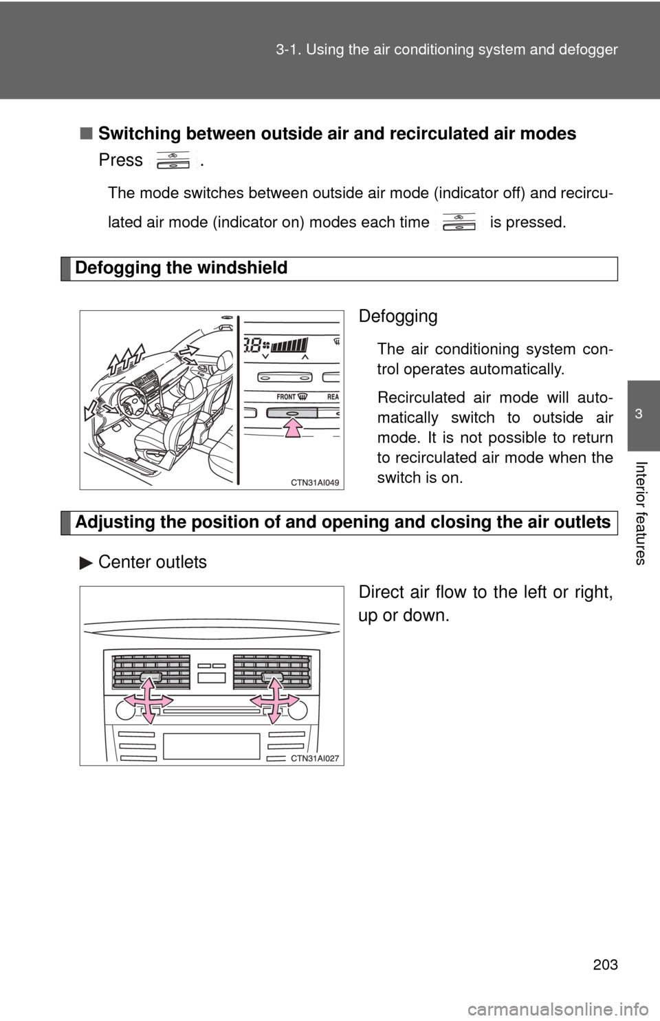 TOYOTA CAMRY 2011 XV50 / 9.G Owners Manual 203
3-1. Using the air conditioning system
 and defogger
3
Interior features
■Switching between outside air and recirculated air modes
Press .
The mode switches between outside air mode (indicator o