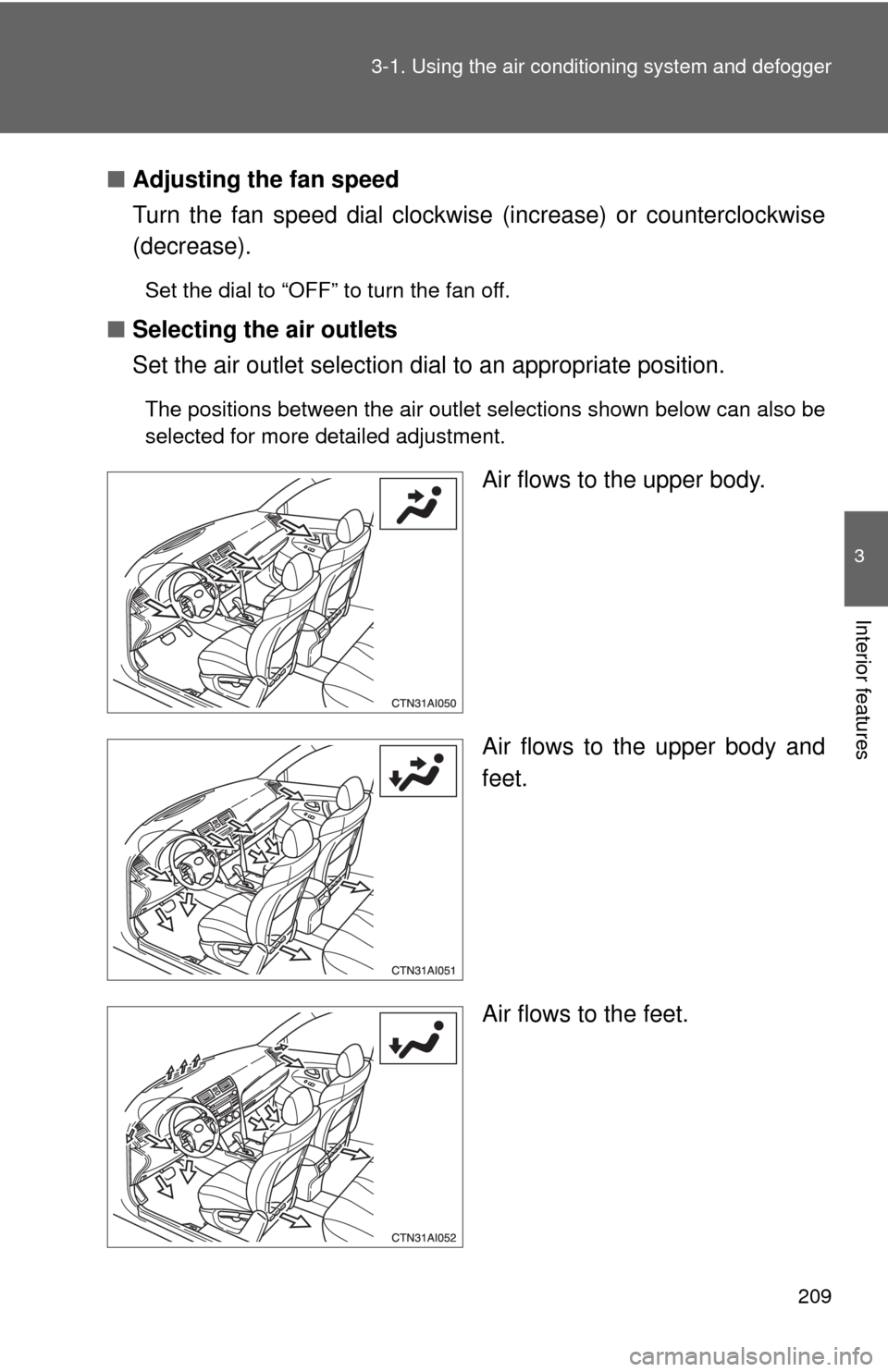 TOYOTA CAMRY 2011 XV50 / 9.G Owners Manual 209
3-1. Using the air conditioning system
 and defogger
3
Interior features
■Adjusting the fan speed
Turn the fan speed dial clockwise  (increase) or counterclockwise
(decrease).
Set the dial to 