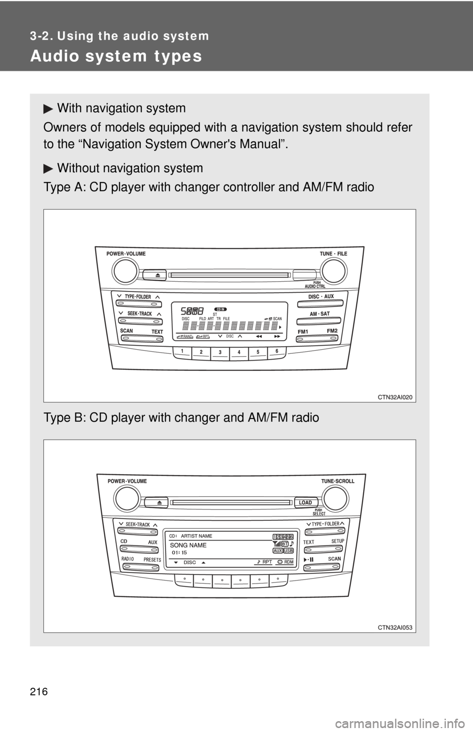 TOYOTA CAMRY 2011 XV50 / 9.G Owners Manual 216
3-2. Using the audio system
Audio system types
With navigation system
Owners of models equipped with  a navigation system should refer
to the “Navigation Sy stem Owners Manual”.
Without navig