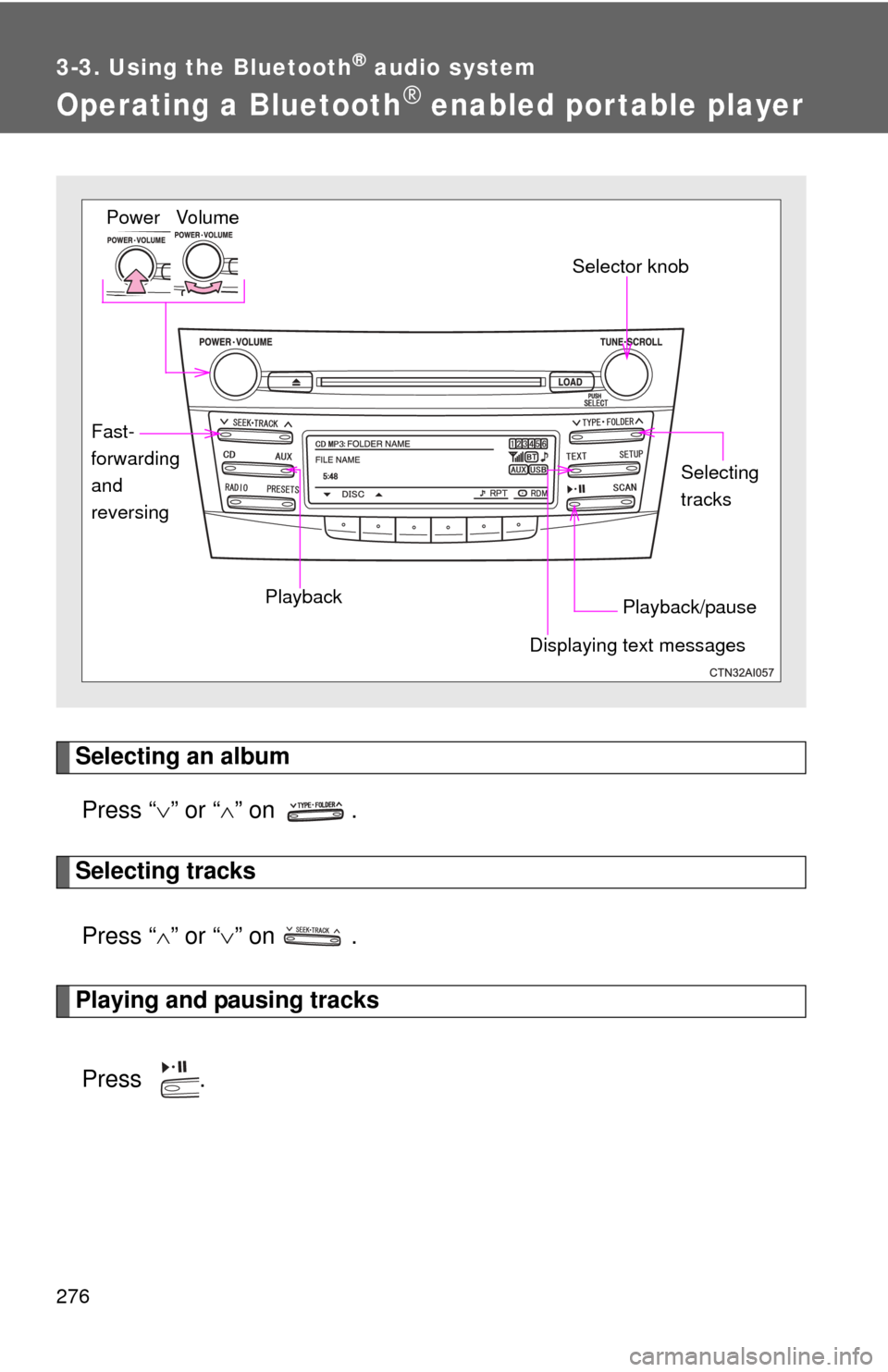 TOYOTA CAMRY 2011 XV50 / 9.G Owners Manual 276
3-3. Using the Bluetooth® audio system
Operating a Bluetooth® enabled por table player
Selecting an albumPress “ ” or “ ” on .
Selecting tracks
Press “ ” or “ ” on TOYOTA CAMRY 2011 XV50 / 9.G Owners Manual 276
3-3. Using the Bluetooth® audio system
Operating a Bluetooth® enabled por table player
Selecting an albumPress “ ” or “ ” on .
Selecting tracks
Press “ ” or “ ” on