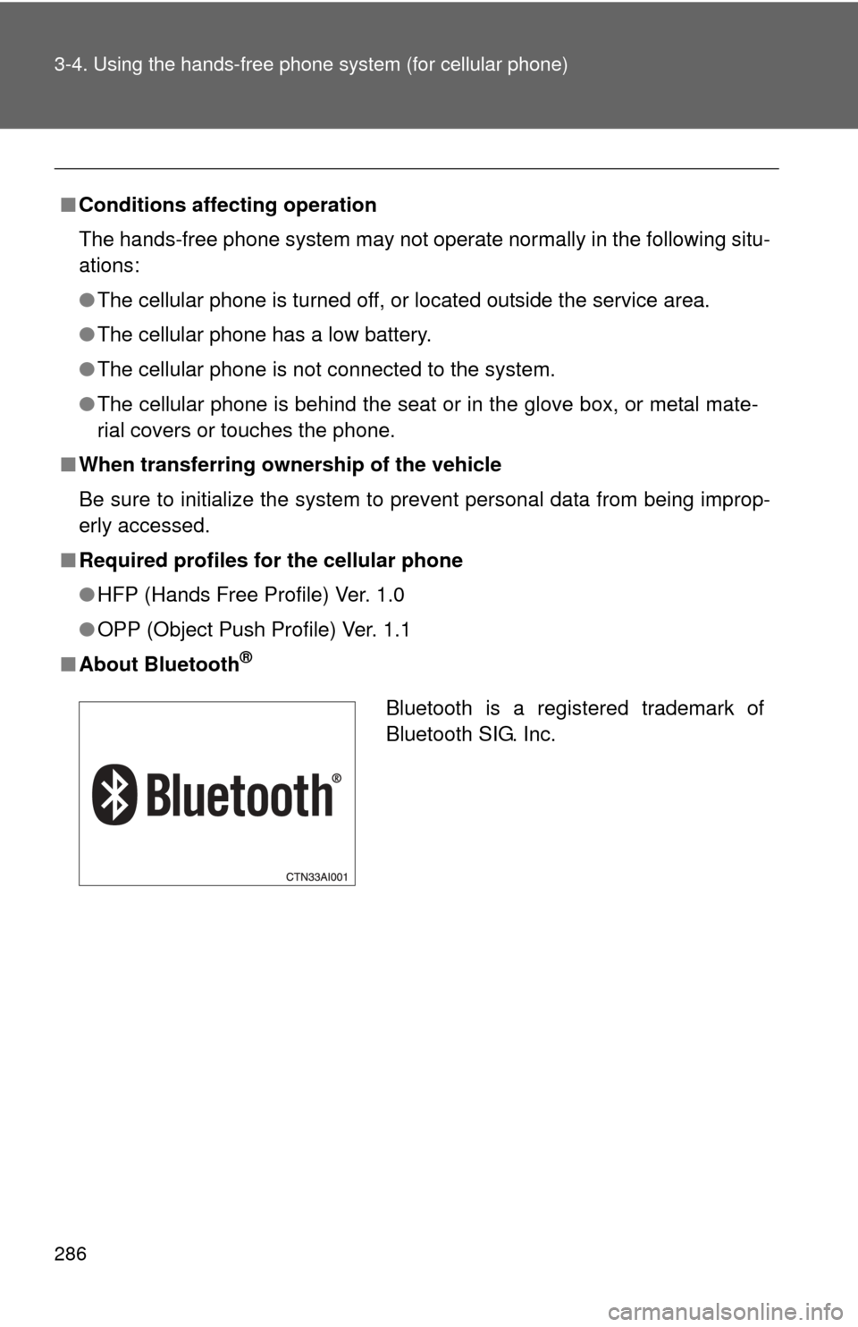 TOYOTA CAMRY 2011 XV50 / 9.G Owners Manual 286 3-4. Using the hands-free phone system (for cellular phone)
■Conditions affecting operation
The hands-free phone system may not operate normally in the following situ-
ations:
●The cellular ph