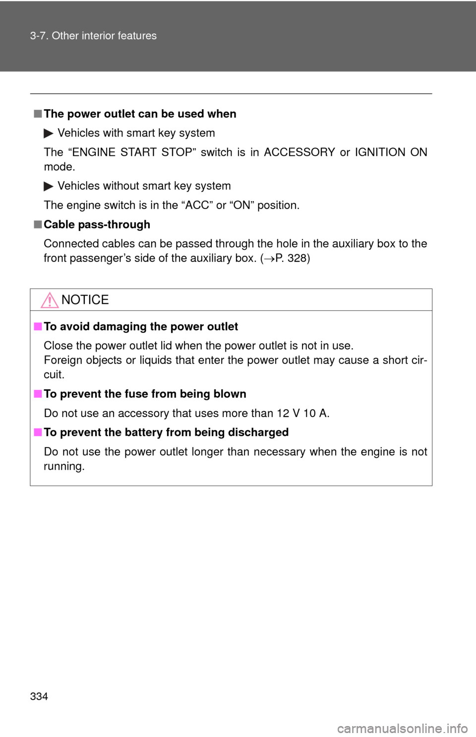 TOYOTA CAMRY 2011 XV50 / 9.G Owners Manual 334 3-7. Other interior features
■The power outlet can be used when
Vehicles with smart key system
The “ENGINE START STOP” switch is in ACCESSORY or IGNITION ON
mode.
Vehicles without smart key  TOYOTA CAMRY 2011 XV50 / 9.G Owners Manual 334 3-7. Other interior features
■The power outlet can be used when
Vehicles with smart key system
The “ENGINE START STOP” switch is in ACCESSORY or IGNITION ON
mode.
Vehicles without smart key