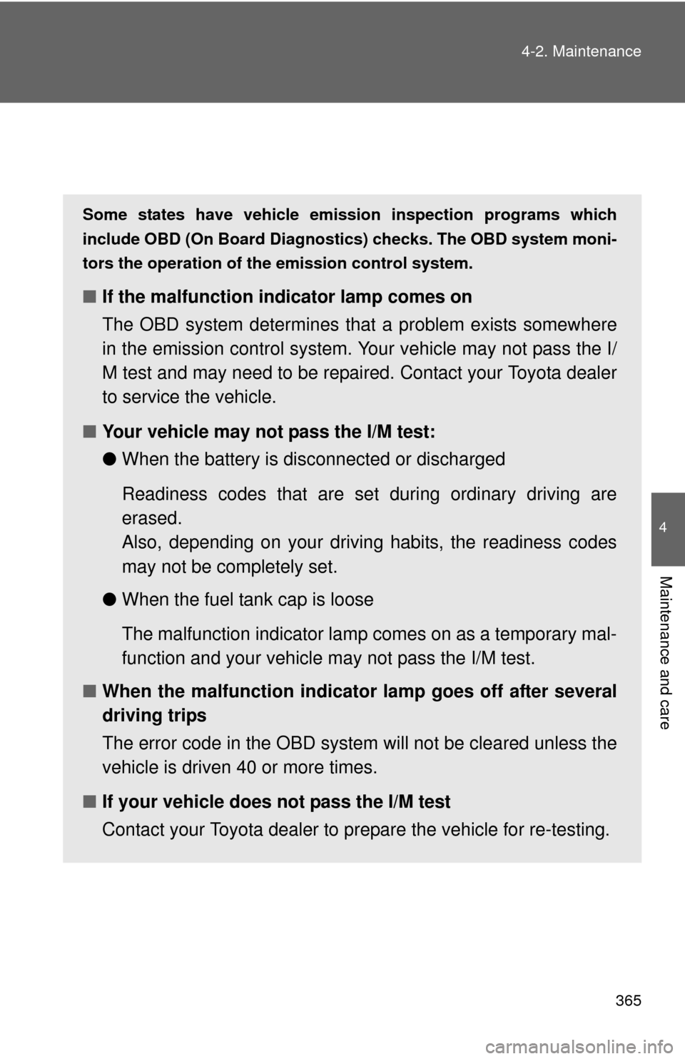 TOYOTA CAMRY 2011 XV50 / 9.G Owners Manual 365
4-2. Maintenance
4
Maintenance and care
Emission inspection and maintenance (I/M) programs
Some states have vehicle emission inspection programs which
include OBD (On Board Diagnosti
cs) checks. T