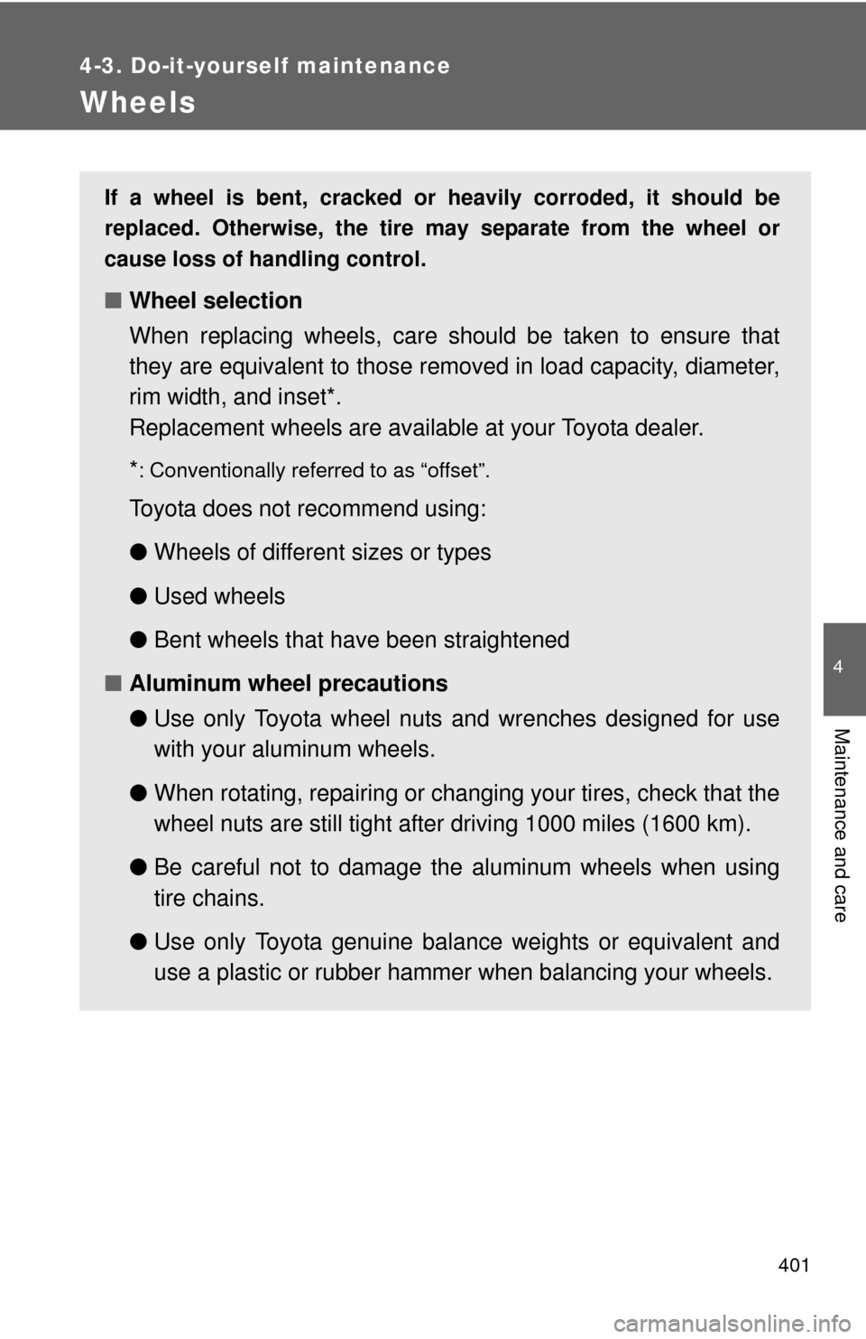 TOYOTA CAMRY 2011 XV50 / 9.G Owners Manual 401
4-3. Do-it-yourself maintenance
4
Maintenance and care
Wheels
If a wheel is bent, cracked or heavily corroded, it should be
replaced. Otherwise, the tire may separate from the wheel or
cause loss TOYOTA CAMRY 2011 XV50 / 9.G Owners Manual 401
4-3. Do-it-yourself maintenance
4
Maintenance and care
Wheels
If a wheel is bent, cracked or heavily corroded, it should be
replaced. Otherwise, the tire may separate from the wheel or
cause loss