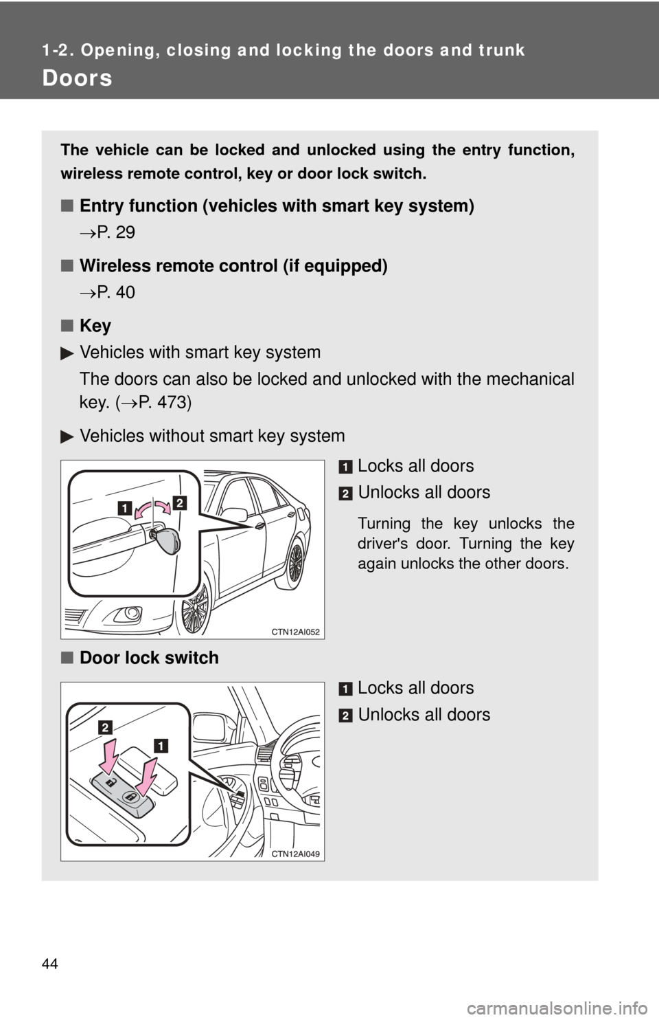 TOYOTA CAMRY 2011 XV50 / 9.G Service Manual 44
1-2. Opening, closing and locking the doors and trunk
Doors
The vehicle can be locked and unlocked using the entry function,
wireless remote control, key or door lock switch.
■Entry function (veh TOYOTA CAMRY 2011 XV50 / 9.G Service Manual 44
1-2. Opening, closing and locking the doors and trunk
Doors
The vehicle can be locked and unlocked using the entry function,
wireless remote control, key or door lock switch.
■Entry function (veh