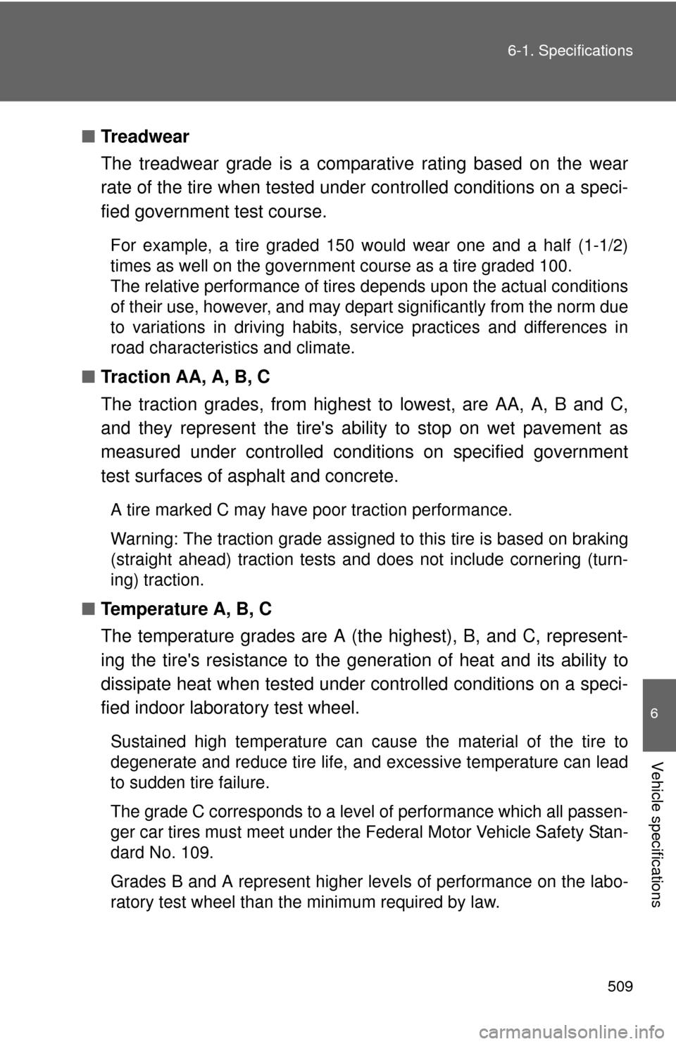TOYOTA CAMRY 2011 XV50 / 9.G Owners Manual 509
6-1. Specifications
6
Vehicle specifications
■
Treadwear
The treadwear grade is a comparative rating based on the wear
rate of the tire when tested under  controlled conditions on a speci-
fied 