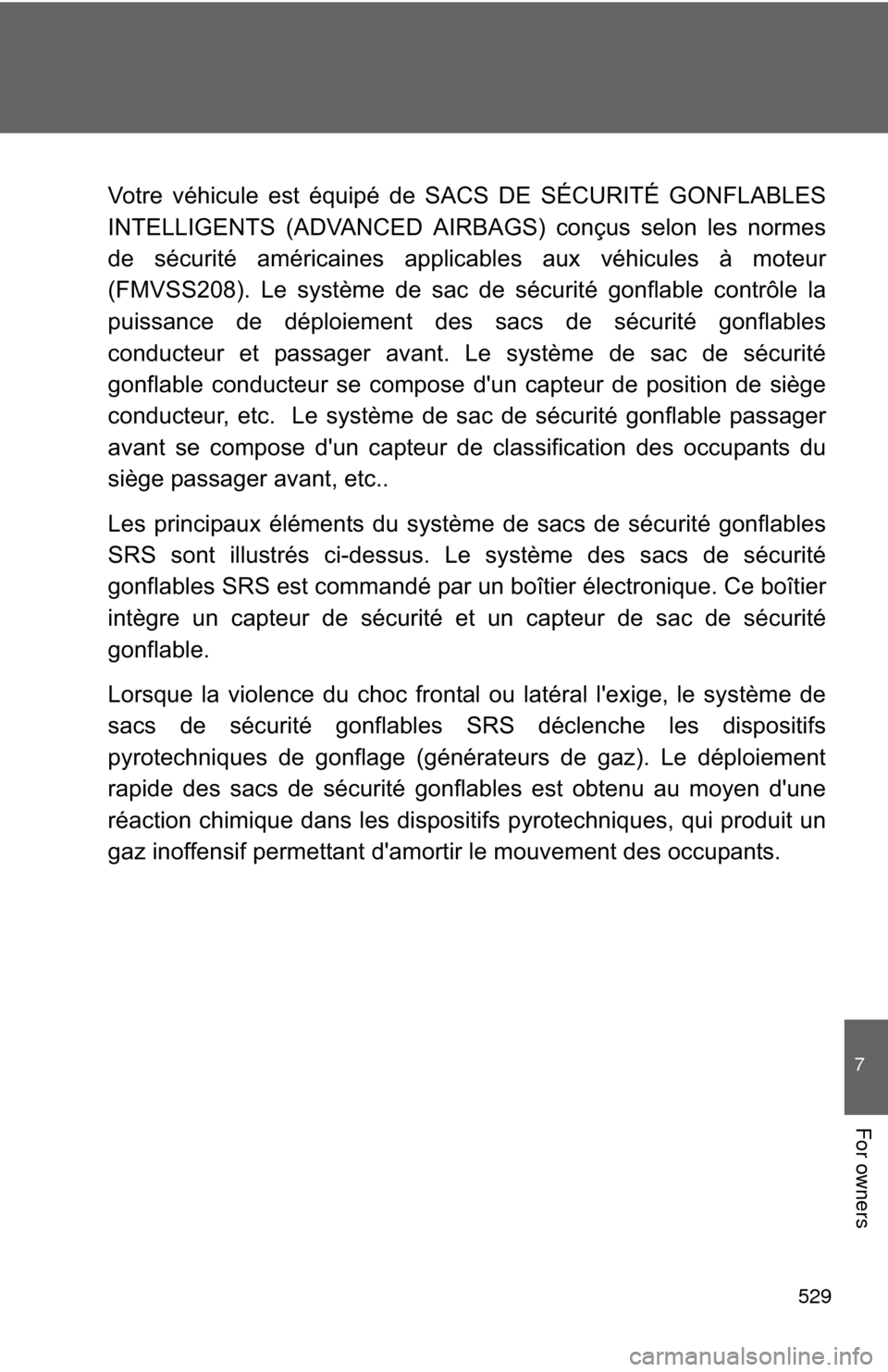 TOYOTA CAMRY 2011 XV50 / 9.G Owners Manual 529
7
For owners
Votre véhicule est équipé de SACS DE SÉCURITÉ GONFLABLES
INTELLIGENTS (ADVANCED AIRBAGS) conçus selon les normes
de sécurité américaines applicables aux véhicules à moteur
TOYOTA CAMRY 2011 XV50 / 9.G Owners Manual 529
7
For owners
Votre véhicule est équipé de SACS DE SÉCURITÉ GONFLABLES
INTELLIGENTS (ADVANCED AIRBAGS) conçus selon les normes
de sécurité américaines applicables aux véhicules à moteur
