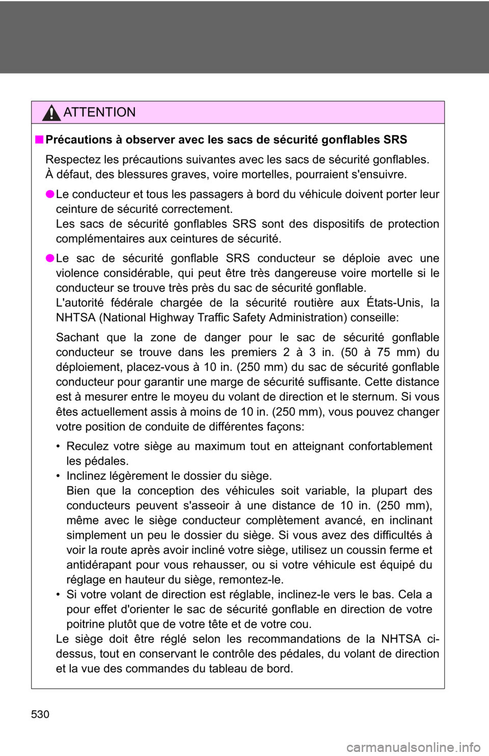 TOYOTA CAMRY 2011 XV50 / 9.G Owners Manual 530
AT T E N T I O N
■Précautions à observer avec les sacs de sécurité gonflables SRS
Respectez les précautions suivantes avec les sacs de sécurité gonflables.
À défaut, des blessures grav TOYOTA CAMRY 2011 XV50 / 9.G Owners Manual 530
AT T E N T I O N
■Précautions à observer avec les sacs de sécurité gonflables SRS
Respectez les précautions suivantes avec les sacs de sécurité gonflables.
À défaut, des blessures grav