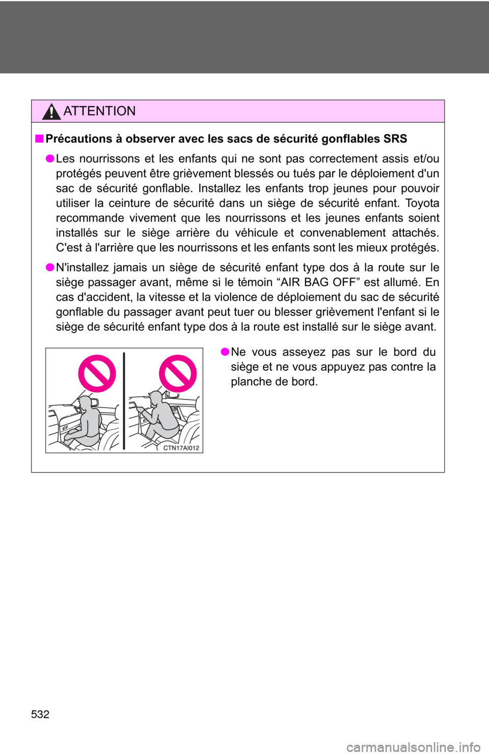 TOYOTA CAMRY 2011 XV50 / 9.G Owners Manual 532
AT T E N T I O N
■Précautions à observer avec les sacs de sécurité gonflables SRS
●Les nourrissons et les enfants qui ne sont pas correctement assis et/ou
protégés peuvent être grièvem TOYOTA CAMRY 2011 XV50 / 9.G Owners Manual 532
AT T E N T I O N
■Précautions à observer avec les sacs de sécurité gonflables SRS
●Les nourrissons et les enfants qui ne sont pas correctement assis et/ou
protégés peuvent être grièvem