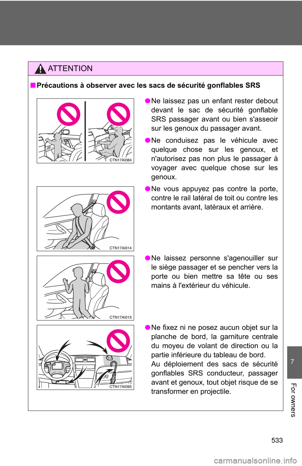 TOYOTA CAMRY 2011 XV50 / 9.G Owners Manual 533
7
For owners
AT T E N T I O N
■Précautions à observer avec les sacs de sécurité gonflables SRS
●Ne laissez pas un enfant rester debout
devant le sac de sécurité gonflable
SRS passager av TOYOTA CAMRY 2011 XV50 / 9.G Owners Manual 533
7
For owners
AT T E N T I O N
■Précautions à observer avec les sacs de sécurité gonflables SRS
●Ne laissez pas un enfant rester debout
devant le sac de sécurité gonflable
SRS passager av