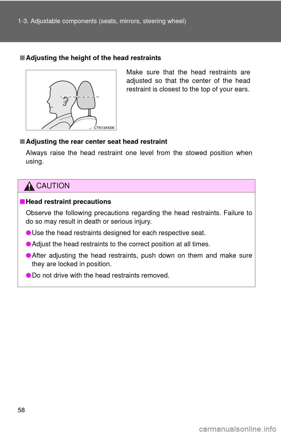 TOYOTA CAMRY 2011 XV50 / 9.G Owners Manual 58 1-3. Adjustable components (seats, mirrors, steering wheel)
■Adjusting the height of  the head restraints
■ Adjusting the rear cent er seat head restraint
Always raise the head restraint one le