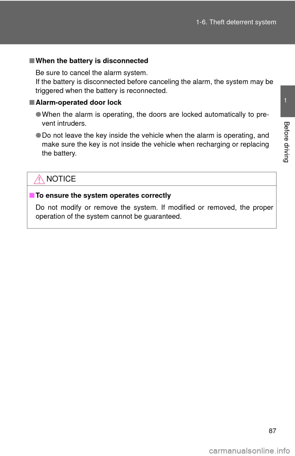 TOYOTA CAMRY 2011 XV50 / 9.G Owners Manual 87
1-6. Theft deterrent system
1
Before driving
■
When the battery is disconnected
Be sure to cancel the alarm system. 
If the battery is disconnected before canceling the alarm, the system may be
t