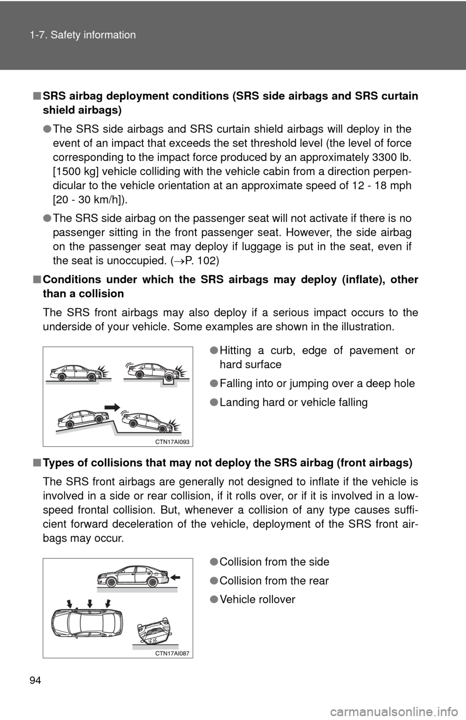 TOYOTA CAMRY 2011 XV50 / 9.G Owners Manual 94 1-7. Safety information
■SRS airbag deployment conditions (SRS side airbags and SRS curtain
shield airbags)
● The SRS side airbags and SRS curtain shield airbags will deploy in the
event of an TOYOTA CAMRY 2011 XV50 / 9.G Owners Manual 94 1-7. Safety information
■SRS airbag deployment conditions (SRS side airbags and SRS curtain
shield airbags)
● The SRS side airbags and SRS curtain shield airbags will deploy in the
event of an