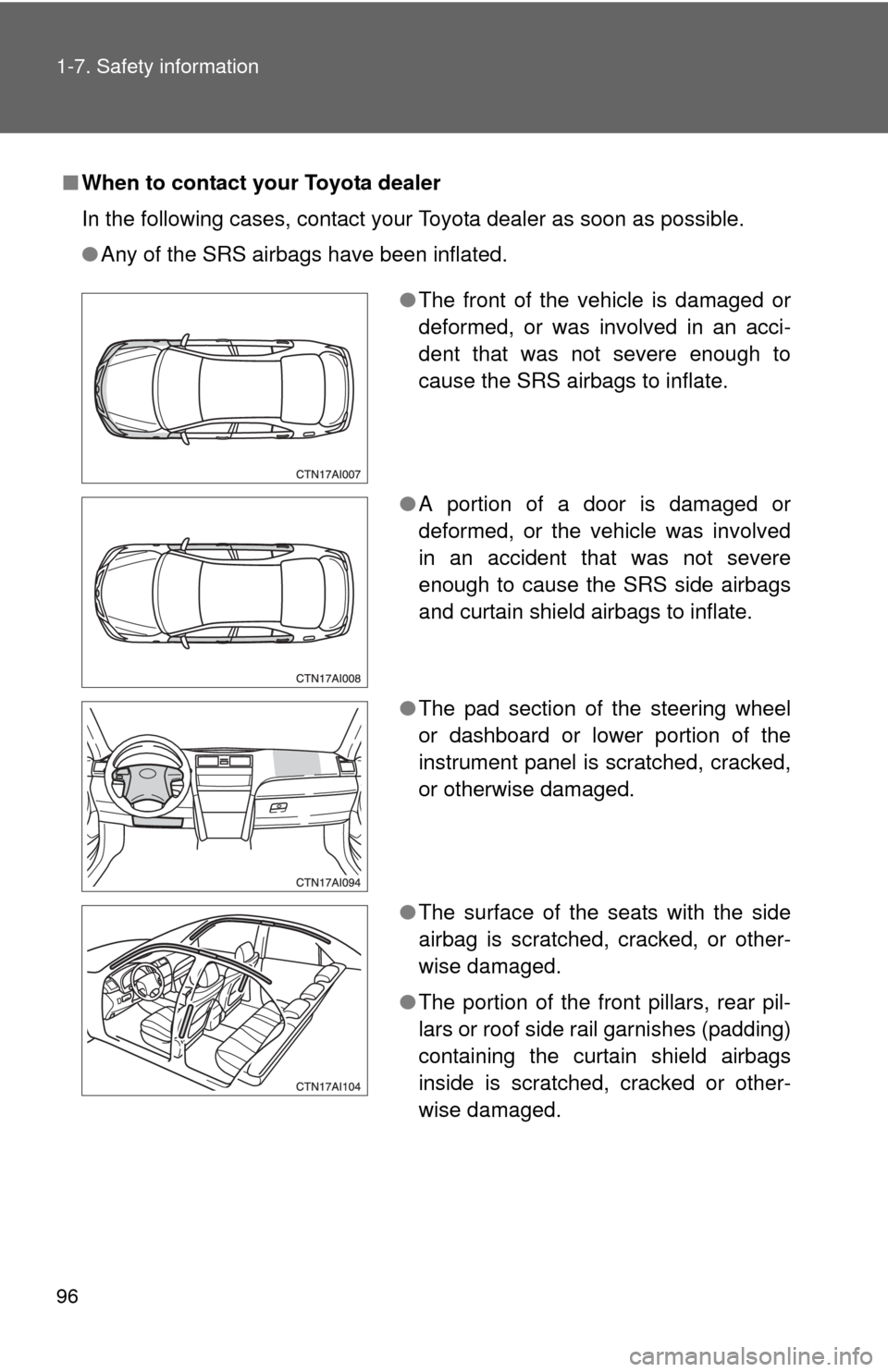 TOYOTA CAMRY 2011 XV50 / 9.G Owners Manual 96 1-7. Safety information
■When to contact your Toyota dealer
In the following cases, contact your Toyota dealer as soon as possible.
●Any of the SRS airbags have been inflated.
●The front of t TOYOTA CAMRY 2011 XV50 / 9.G Owners Manual 96 1-7. Safety information
■When to contact your Toyota dealer
In the following cases, contact your Toyota dealer as soon as possible.
●Any of the SRS airbags have been inflated.
●The front of t