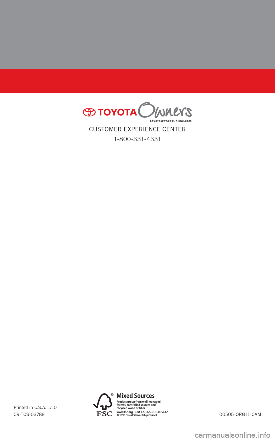 TOYOTA CAMRY 2011 XV50 / 9.G Quick Reference Guide CUSTOMER EXPERIENCE CENTER
1- 8 0 0 - 3 31- 4 3 31
00505-QRG11-CAM Printed in U.S.A. 1/10
09-TCS-03788
10%
Cert no. SGS-COC-005612
414508M1_r1.indd   11/8/10   2:09 PM 