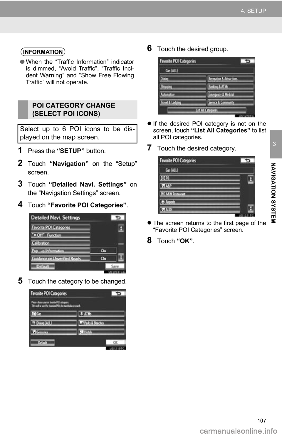 TOYOTA CAMRY 2012 XV50 / 9.G Navigation Manual 107
4. SETUP
3
NAVIGATION SYSTEM
1Press the “SETUP” button.
2Touch “Navigation” on the “Setup”
screen.
3Touch “Detailed Navi. Settings” on
the “Navigation Settings” screen TOYOTA CAMRY 2012 XV50 / 9.G Navigation Manual 107
4. SETUP
3
NAVIGATION SYSTEM
1Press the “SETUP” button.
2Touch “Navigation” on the “Setup”
screen.
3Touch “Detailed Navi. Settings” on
the “Navigation Settings” screen