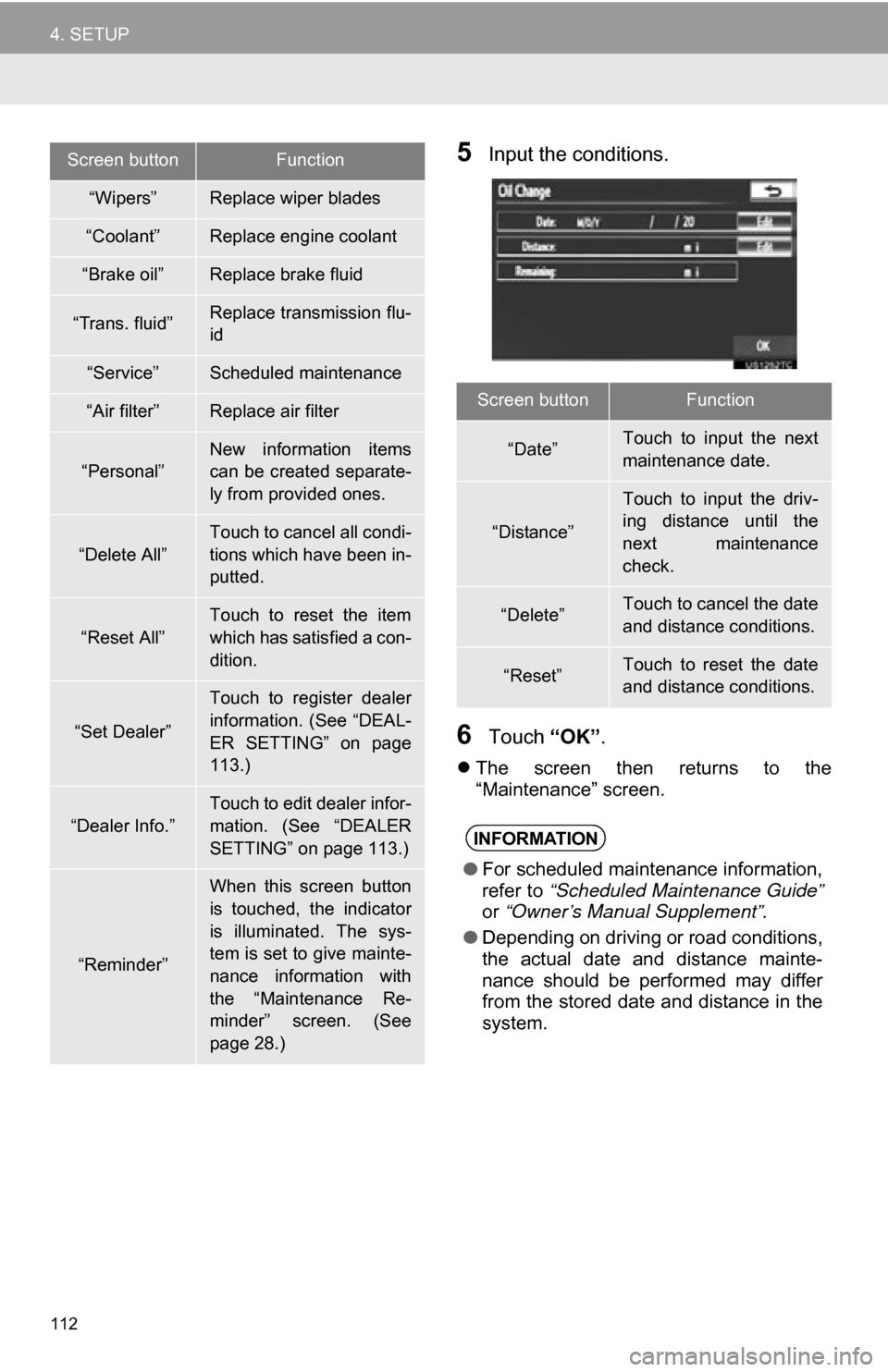 TOYOTA CAMRY 2012 XV50 / 9.G Navigation Manual 112
4. SETUP
5Input the conditions.
6Touch “OK”.
The screen then returns to the
“Maintenance” screen.
“Wipers”Replace wiper blades
“Coolant”Replace engine coolant
“Brake oil TOYOTA CAMRY 2012 XV50 / 9.G Navigation Manual 112
4. SETUP
5Input the conditions.
6Touch “OK”.
The screen then returns to the
“Maintenance” screen.
“Wipers”Replace wiper blades
“Coolant”Replace engine coolant
“Brake oil