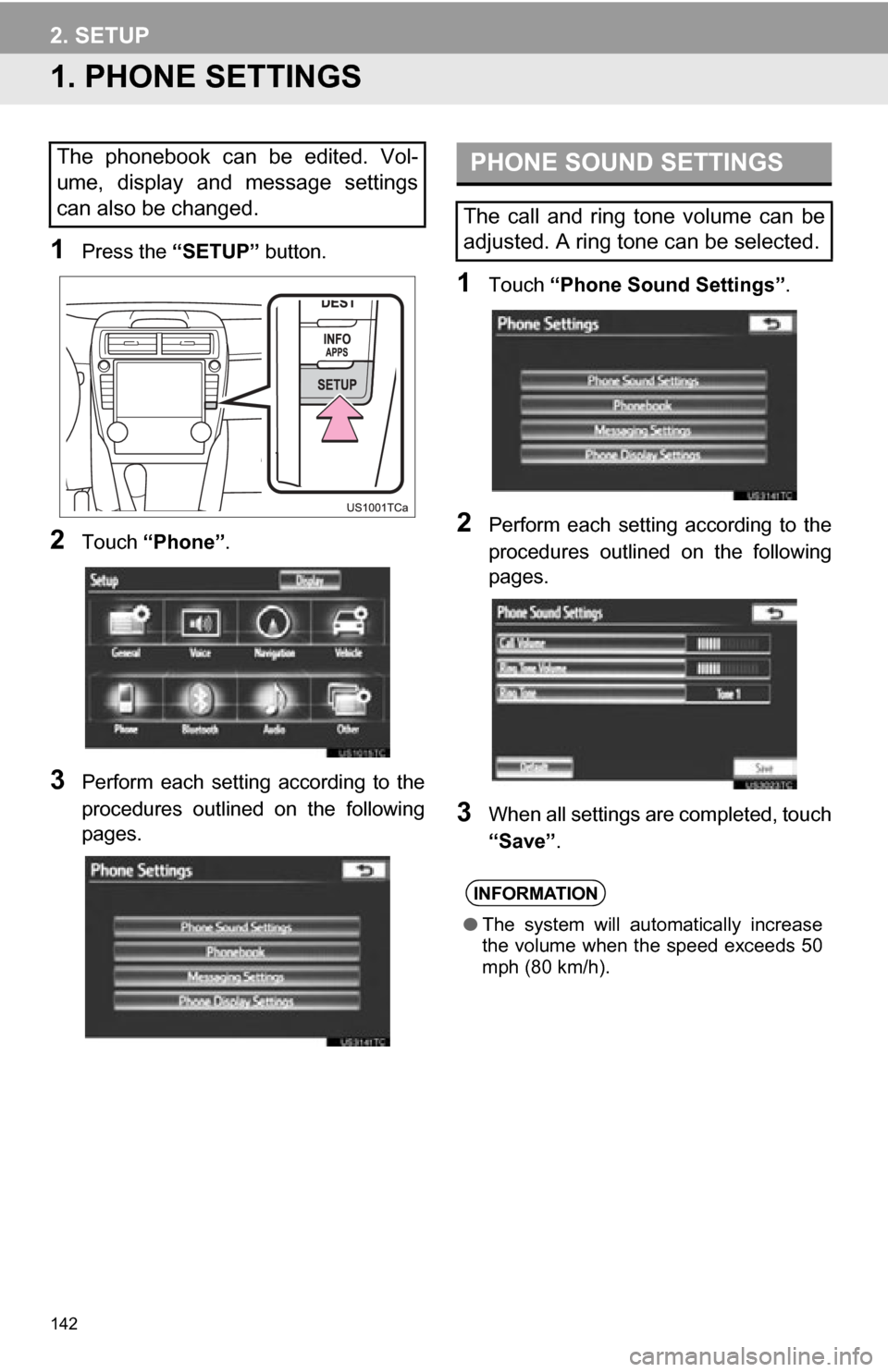 TOYOTA CAMRY 2012 XV50 / 9.G Navigation Manual 142
2. SETUP
1. PHONE SETTINGS
1Press the “SETUP” button.
2Touch “Phone” .
3Perform each setting according to the
procedures outlined on the following
pages.
1Touch “Phone Sound Set TOYOTA CAMRY 2012 XV50 / 9.G Navigation Manual 142
2. SETUP
1. PHONE SETTINGS
1Press the “SETUP” button.
2Touch “Phone” .
3Perform each setting according to the
procedures outlined on the following
pages.
1Touch “Phone Sound Set