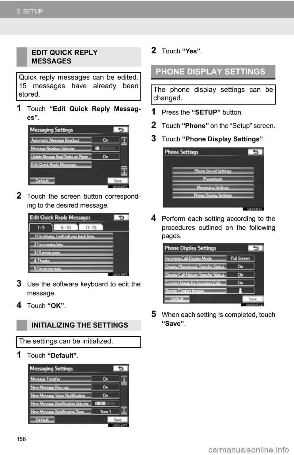 TOYOTA CAMRY 2012 XV50 / 9.G Navigation Manual 158
2. SETUP
1Touch “Edit Quick Reply Messag-
es” .
2Touch the screen button correspond-
ing to the desired message.
3Use the software keyboard to edit the
message.
4Touch “OK”.
TOYOTA CAMRY 2012 XV50 / 9.G Navigation Manual 158
2. SETUP
1Touch “Edit Quick Reply Messag-
es” .
2Touch the screen button correspond-
ing to the desired message.
3Use the software keyboard to edit the
message.
4Touch “OK”.