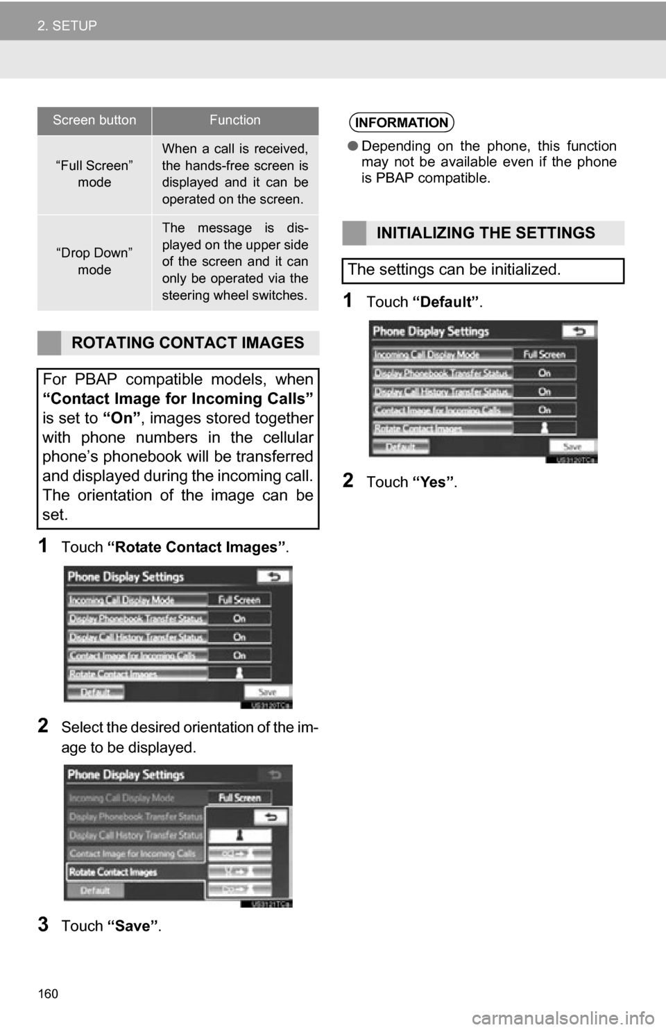 TOYOTA CAMRY 2012 XV50 / 9.G Navigation Manual 160
2. SETUP
1Touch “Rotate Contact Images” .
2Select the desired orientation of the im-
age to be displayed.
3Touch “Save” .
1Touch “Default” .
2Touch “Yes”.
Screen buttonFunction
“ TOYOTA CAMRY 2012 XV50 / 9.G Navigation Manual 160
2. SETUP
1Touch “Rotate Contact Images” .
2Select the desired orientation of the im-
age to be displayed.
3Touch “Save” .
1Touch “Default” .
2Touch “Yes”.
Screen buttonFunction
“