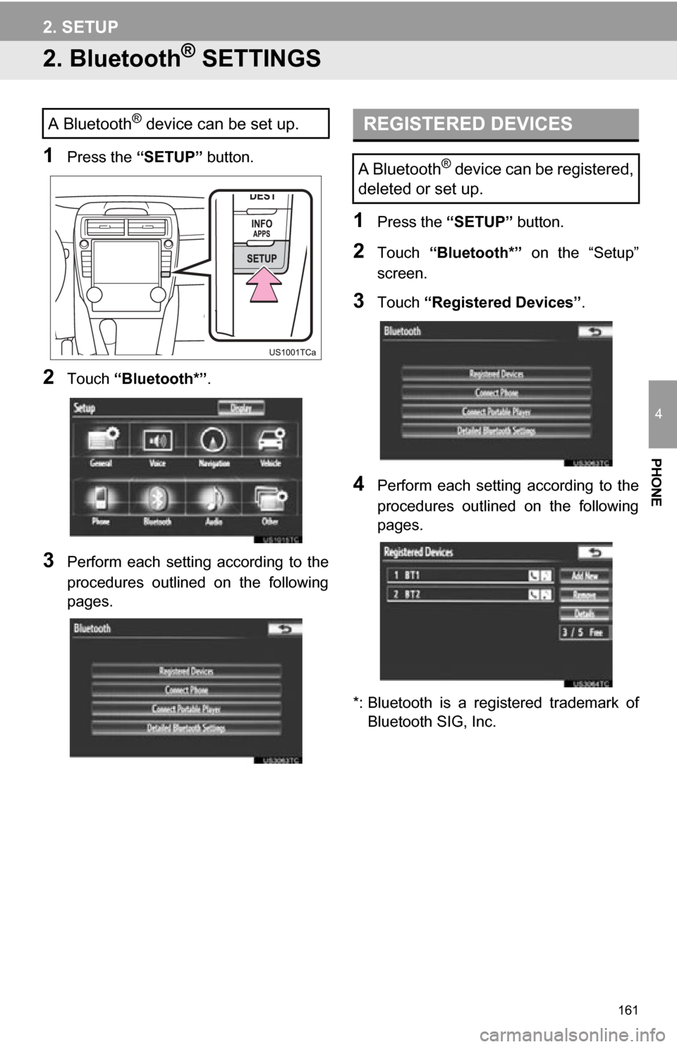 TOYOTA CAMRY 2012 XV50 / 9.G Navigation Manual 161
2. SETUP
4
PHONE
2. Bluetooth® SETTINGS
1Press the “SETUP” button.
2Touch “Bluetooth*” .
3Perform each setting according to the
procedures outlined on the following
pages.
1Press TOYOTA CAMRY 2012 XV50 / 9.G Navigation Manual 161
2. SETUP
4
PHONE
2. Bluetooth® SETTINGS
1Press the “SETUP” button.
2Touch “Bluetooth*” .
3Perform each setting according to the
procedures outlined on the following
pages.
1Press